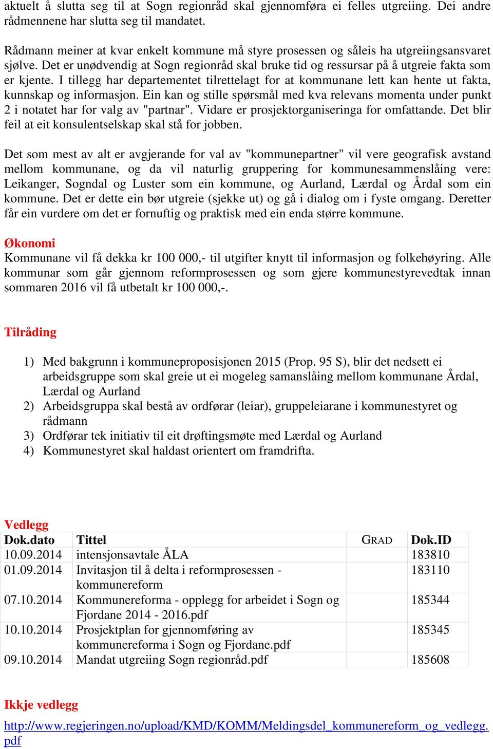 I tillegg har departementet tilrettelagt for at kommunane lett kan hente ut fakta, kunnskap og informasjon.