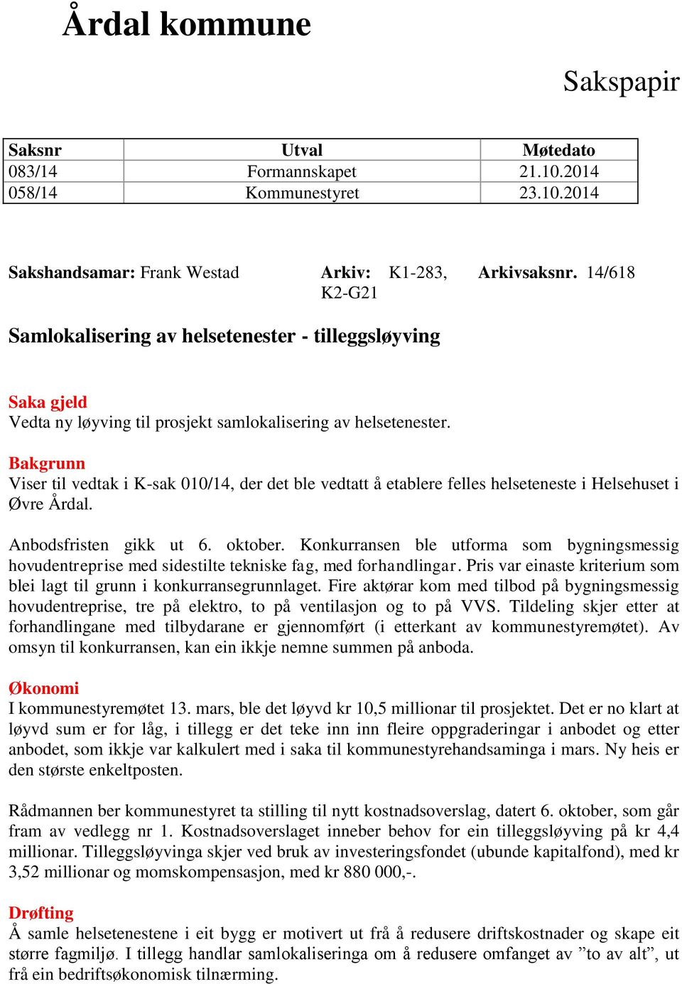 Bakgrunn Viser til vedtak i K-sak 010/14, der det ble vedtatt å etablere felles helseteneste i Helsehuset i Øvre Årdal. Anbodsfristen gikk ut 6. oktober.