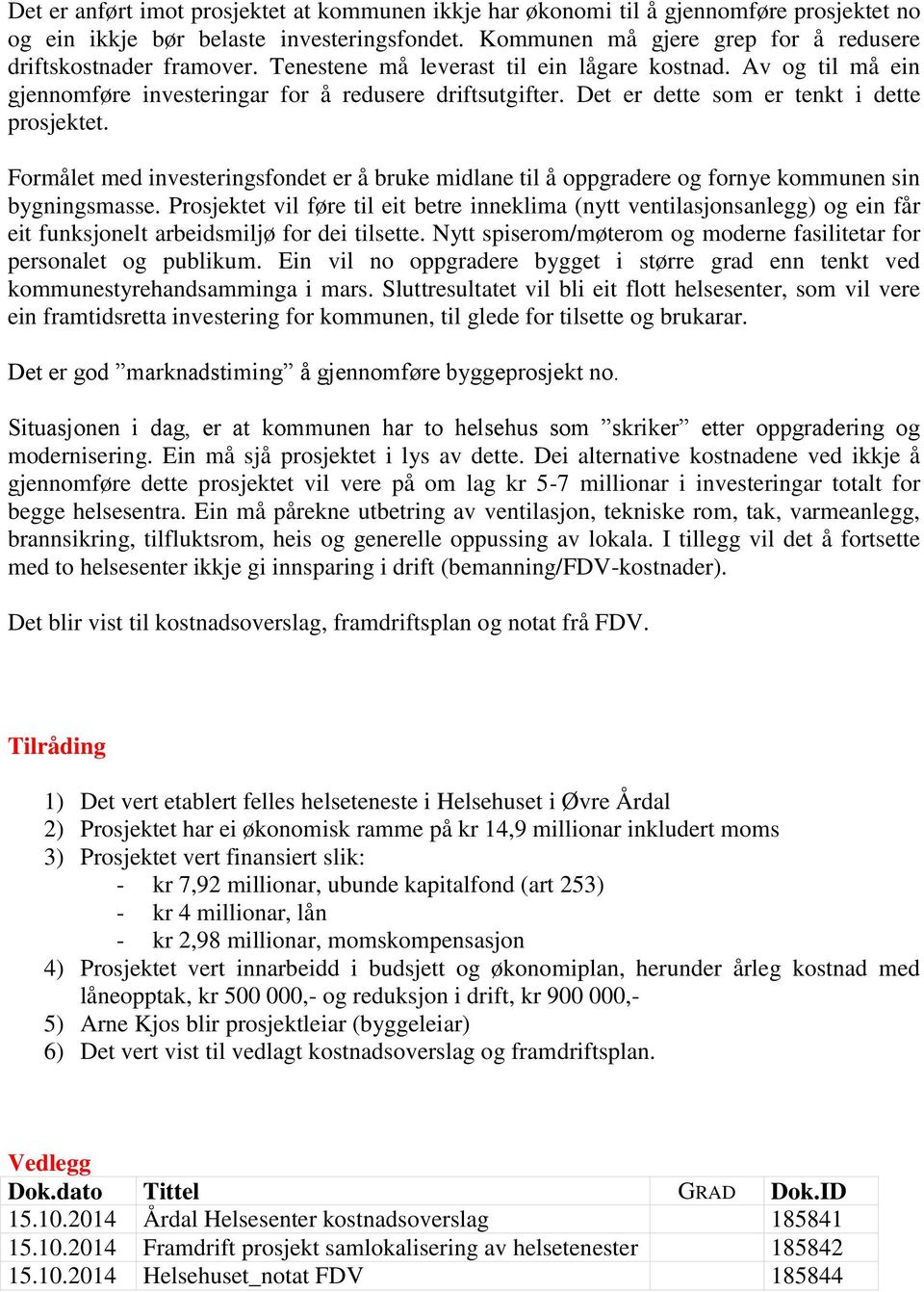 Formålet med investeringsfondet er å bruke midlane til å oppgradere og fornye kommunen sin bygningsmasse.