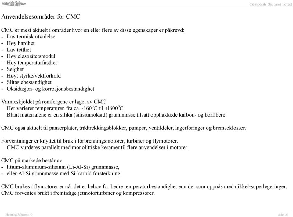 -160 0 C til +l600 0 C. Blant materialene er en silika (silisiumoksid) grunnmasse tilsatt opphakkede karbon- og borfibere.