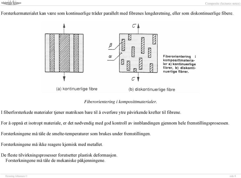 For å oppnå et isotropt materiale, er det nødvendig med god kontroll av innblandingen gjennom hele fremstillingsprosessen.