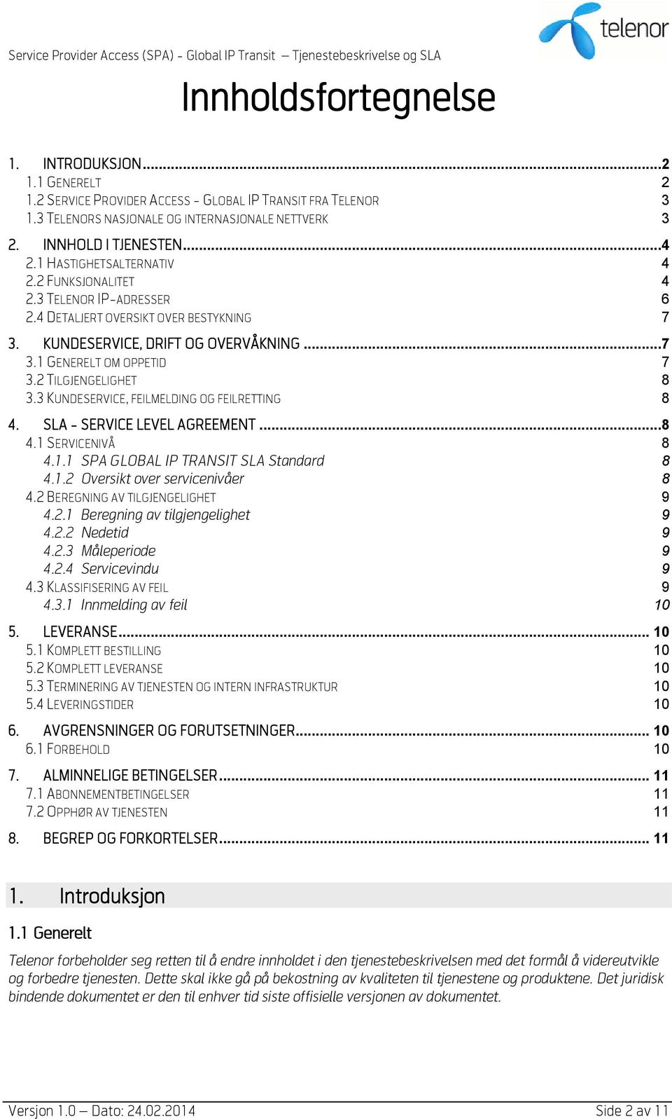 2 TILGJENGELIGHET 8 3.3 KUNDESERVICE, FEILMELDING OG FEILRETTING 8 4. SLA - SERVICE LEVEL AGREEMENT...8 4.1 SERVICENIVÅ 8 4.1.1 SPA GLOBAL IP TRANSIT SLA Standard 8 4.1.2 Oversikt over servicenivåer 8 4.