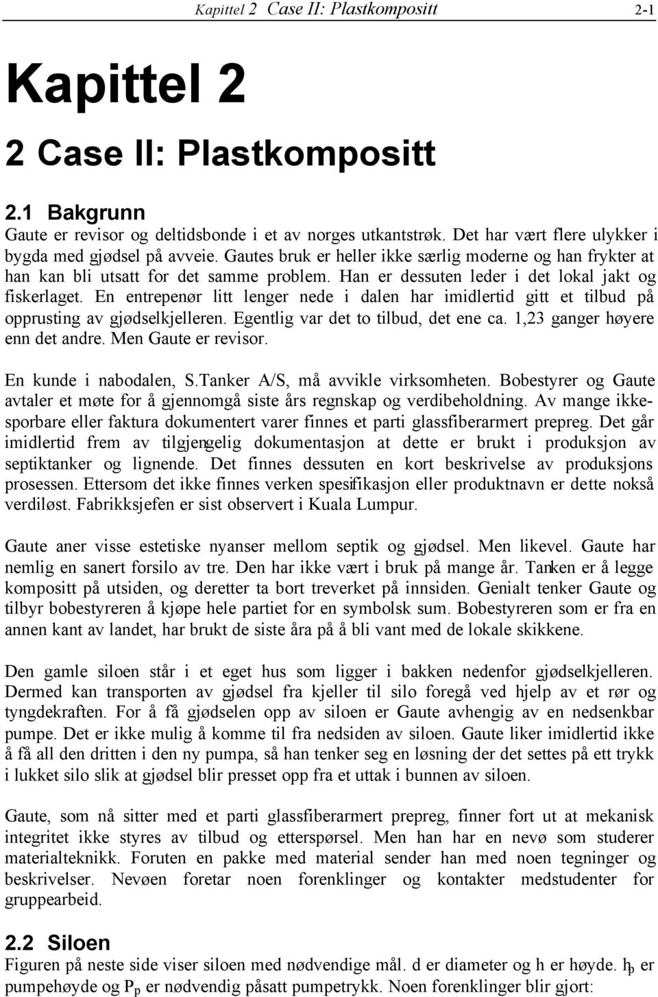 En entrepenør litt lenger nede i dalen har imidlertid gitt et tilbud på opprusting av gjødselkjelleren. Egentlig var det to tilbud, det ene ca. 1,3 ganger høyere enn det andre. Men Gaute er revisor.