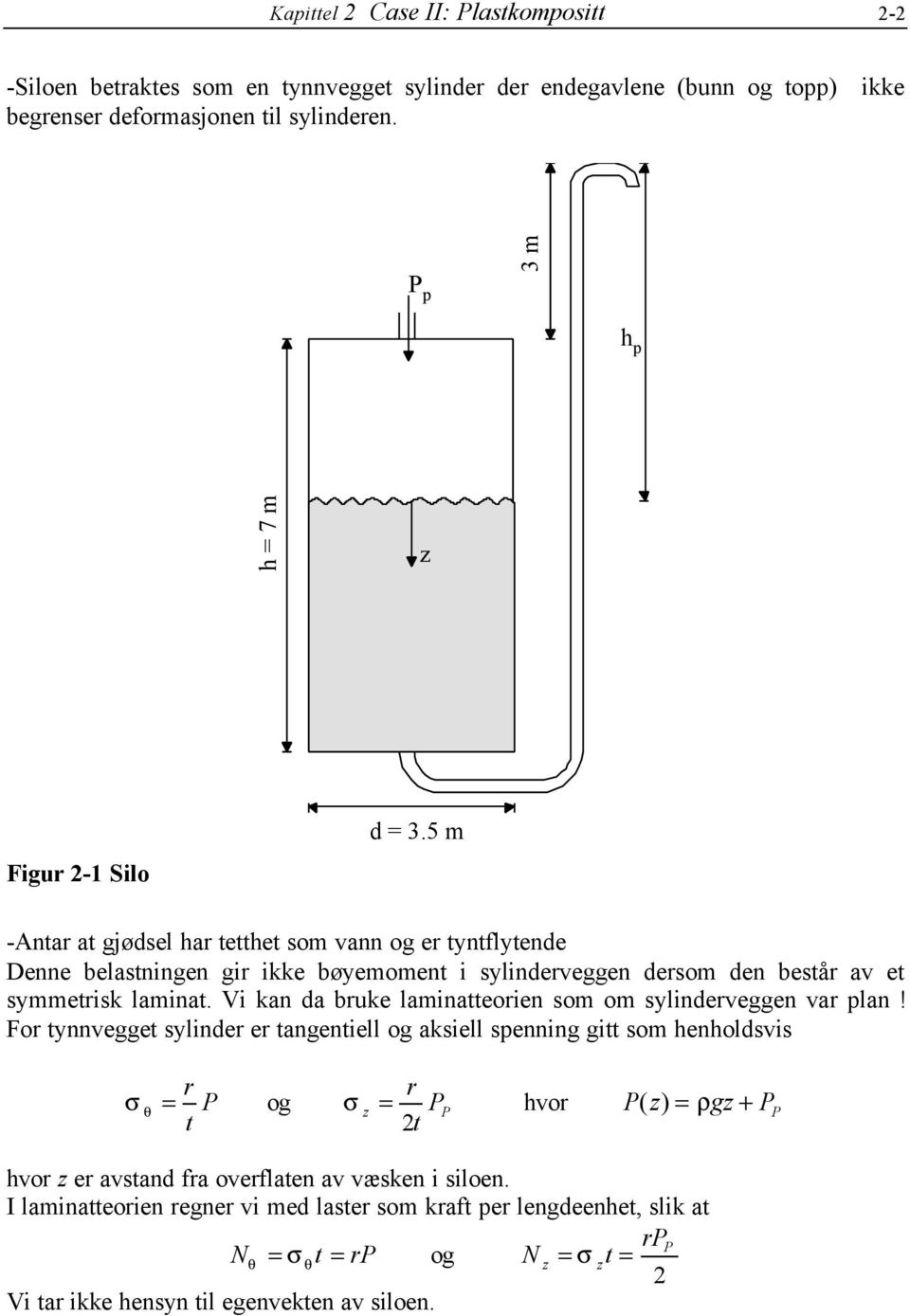 5 m -Antar at gjødsel har tetthet som vann og er tyntflytende Denne belastningen gir ikke bøyemoment i sylinderveggen dersom den består av et symmetrisk laminat.