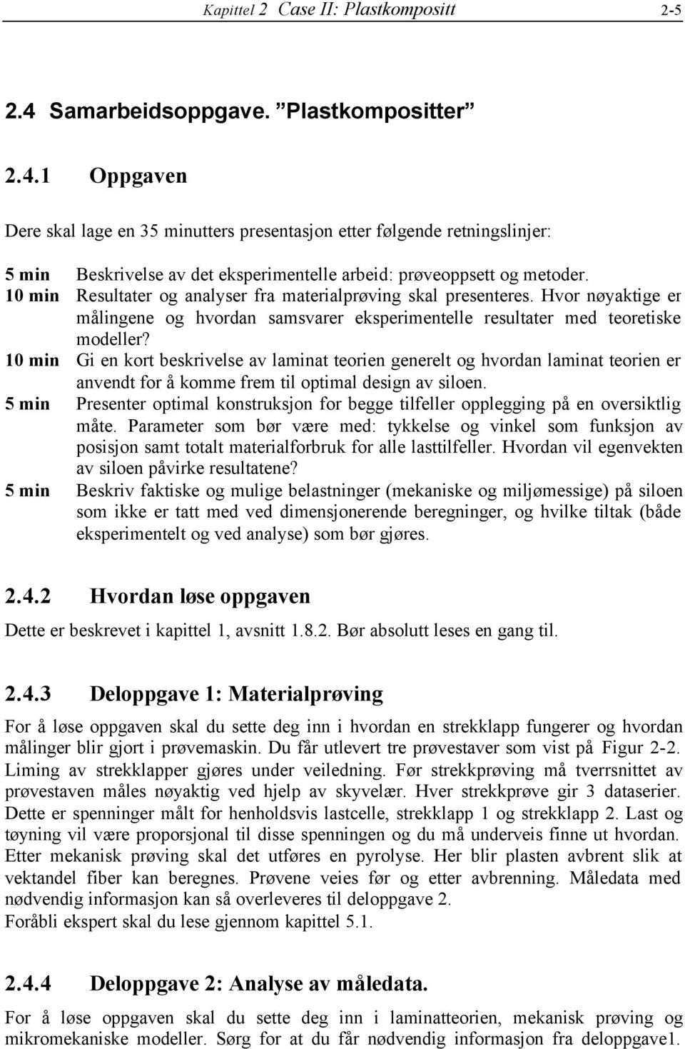 10 min Gi en kort beskrivelse av laminat teorien generelt og hvordan laminat teorien er anvendt for å komme frem til optimal design av siloen.