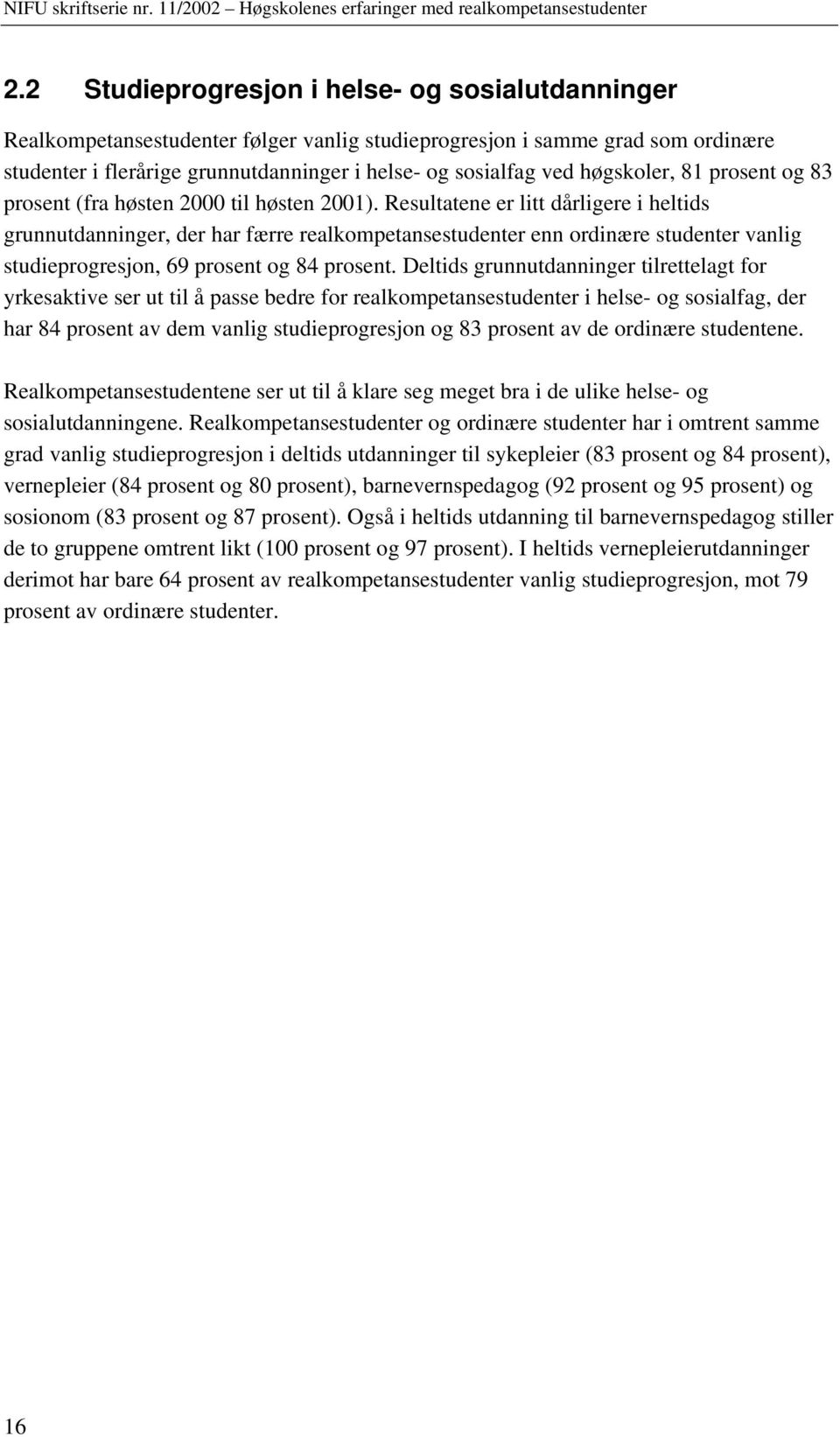 Deltids grunnutdanninger tilrettelagt for yrkesaktive ser ut til å passe bedre for i helse- og sosialfag, der har 84 prosent av dem vanlig studieprogresjon og 83 prosent av de ordinære studentene.