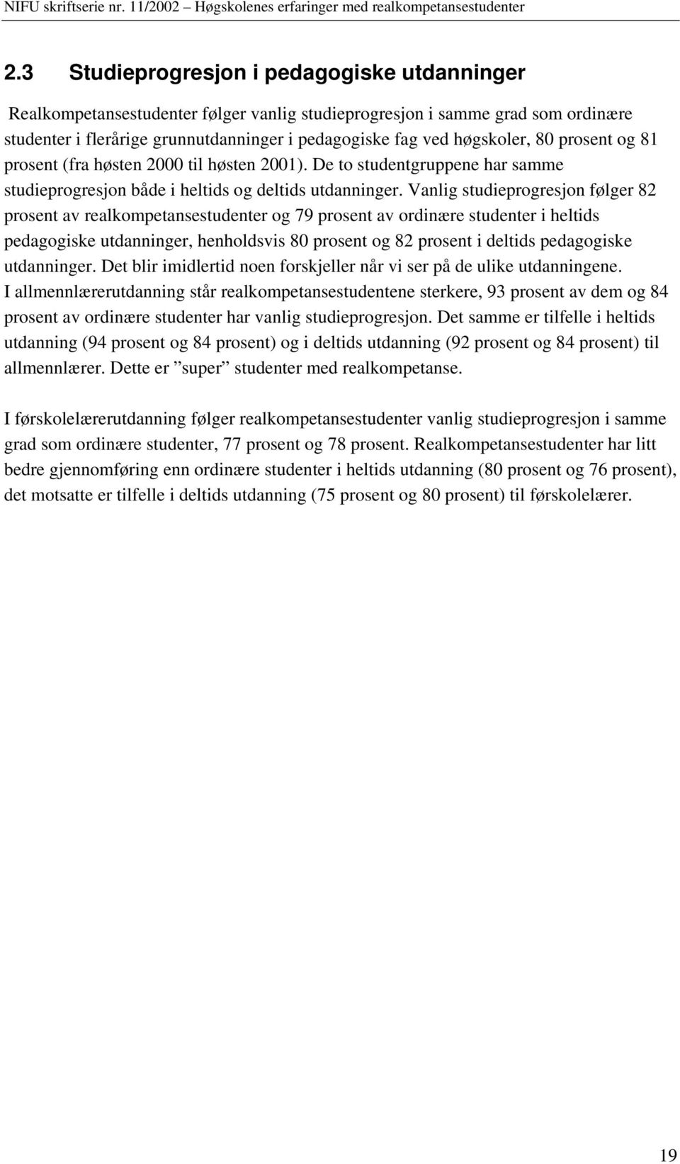 Vanlig studieprogresjon følger 82 prosent av og 79 prosent av ordinære i heltids pedagogiske utdanninger, henholdsvis 80 prosent og 82 prosent i s pedagogiske utdanninger.