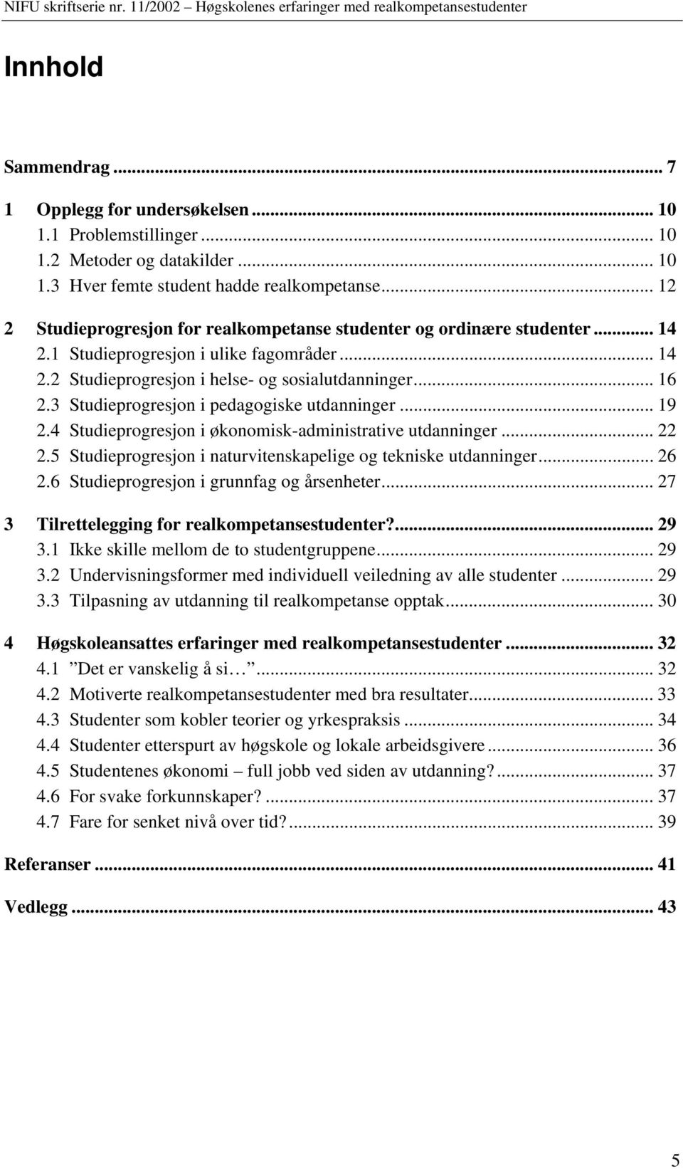 4 Studieprogresjon i økonomisk-administrative utdanninger... 22 2.5 Studieprogresjon i naturvitenskapelige og tekniske utdanninger... 26 2.6 Studieprogresjon i grunnfag og årsenheter.