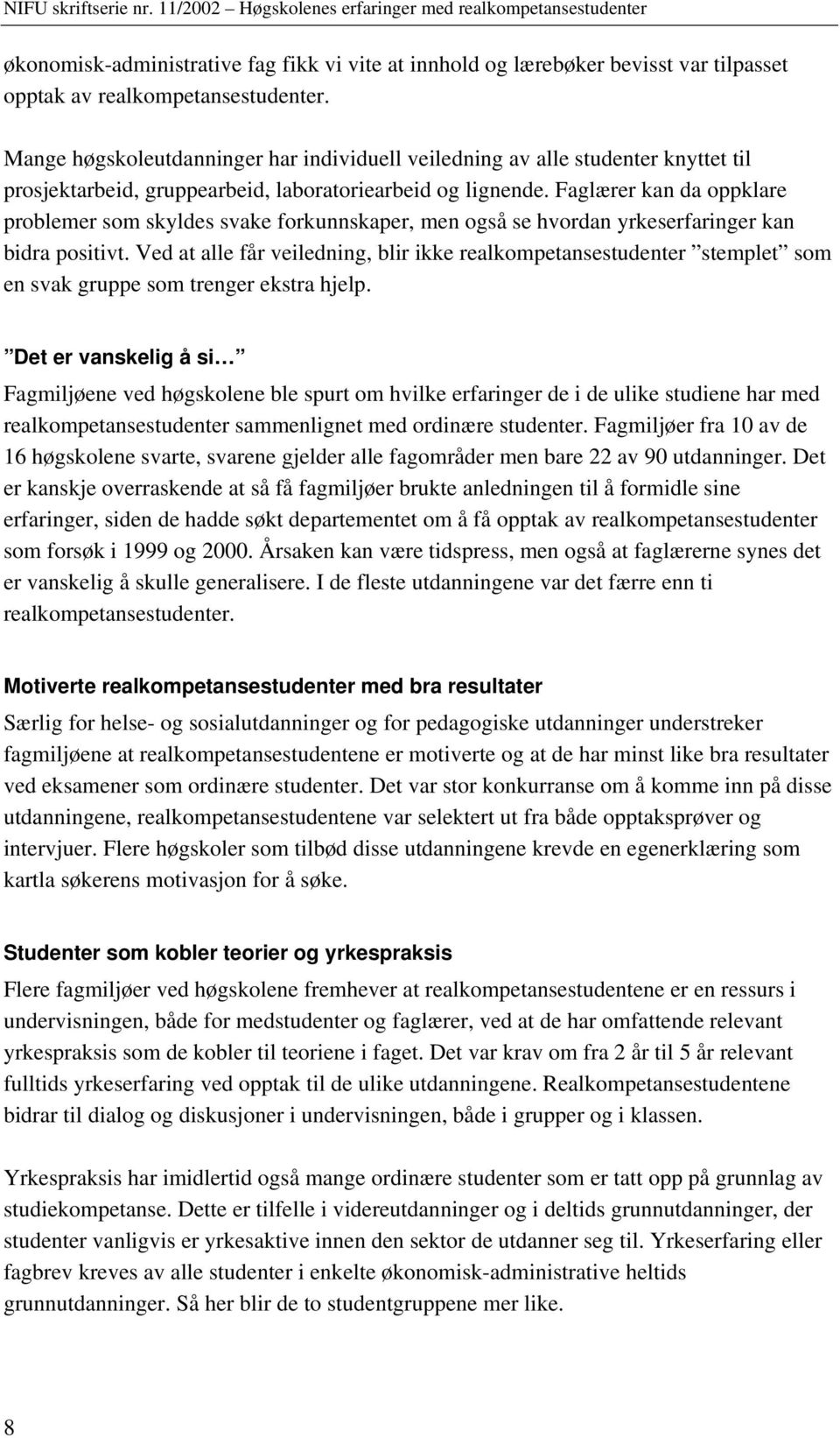 Faglærer kan da oppklare problemer som skyldes svake forkunnskaper, men også se hvordan yrkeserfaringer kan bidra positivt.