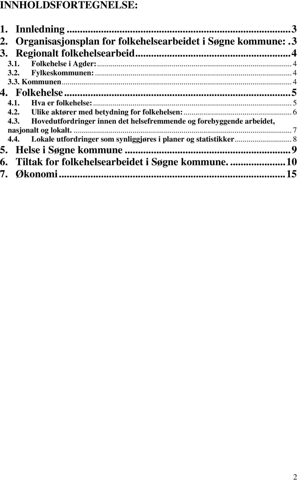 .. 6 4.3. Hovedutfordringer innen det helsefremmende og forebyggende arbeidet, nasjonalt og lokalt.... 7 4.4. Lokale utfordringer som synliggjøres i planer og statistikker.