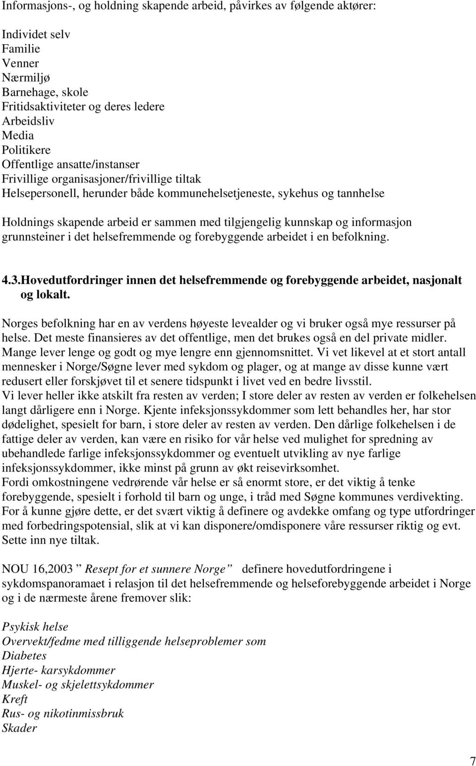 kunnskap og informasjon grunnsteiner i det helsefremmende og forebyggende arbeidet i en befolkning. 4.3.Hovedutfordringer innen det helsefremmende og forebyggende arbeidet, nasjonalt og lokalt.