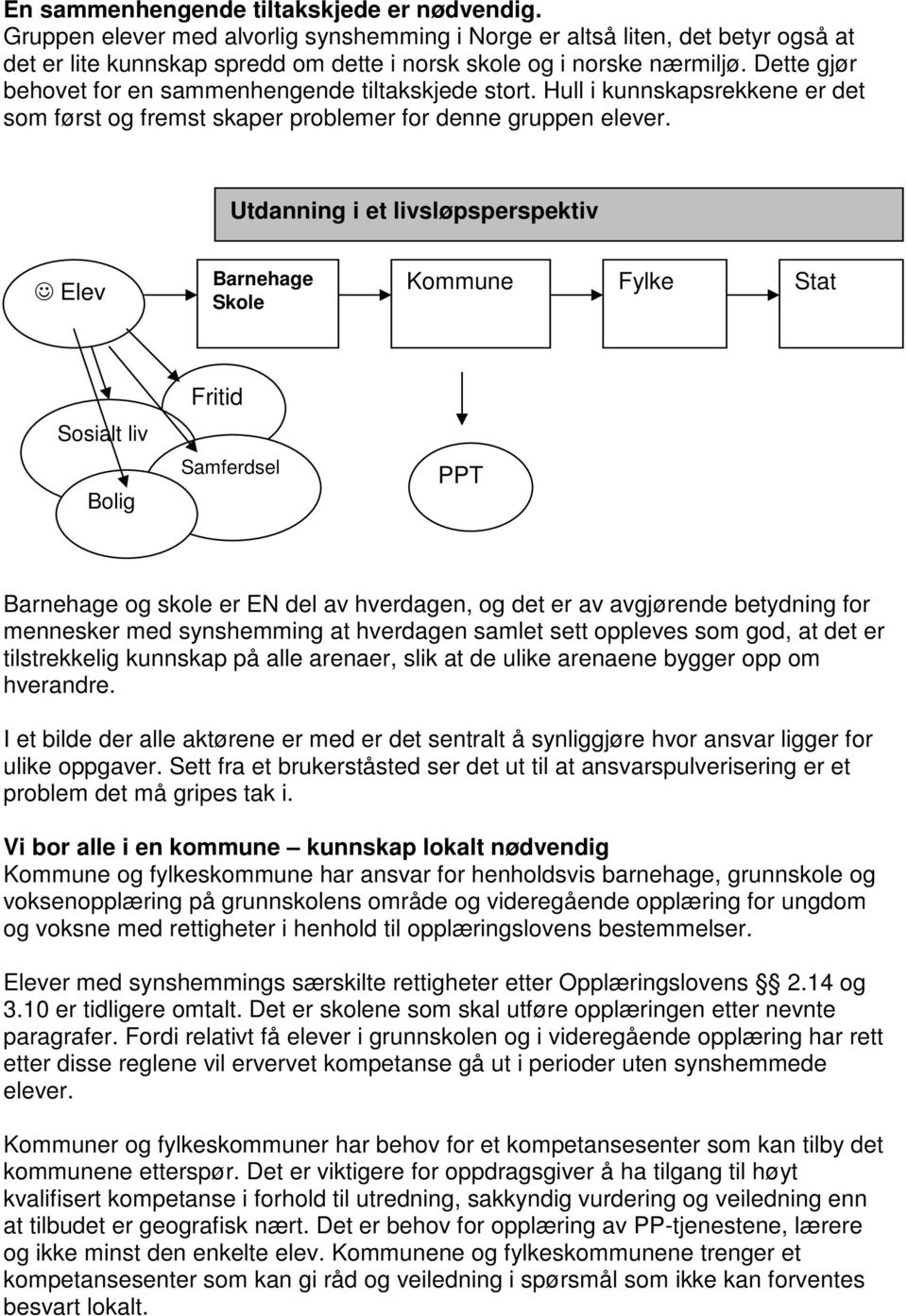 Utdanning i et livsløpsperspektiv Elev Barnehage Skole Kommune Fylke Stat Sosialt liv Bolig Fritid Samferdsel PPT Barnehage og skole er EN del av hverdagen, og det er av avgjørende betydning for