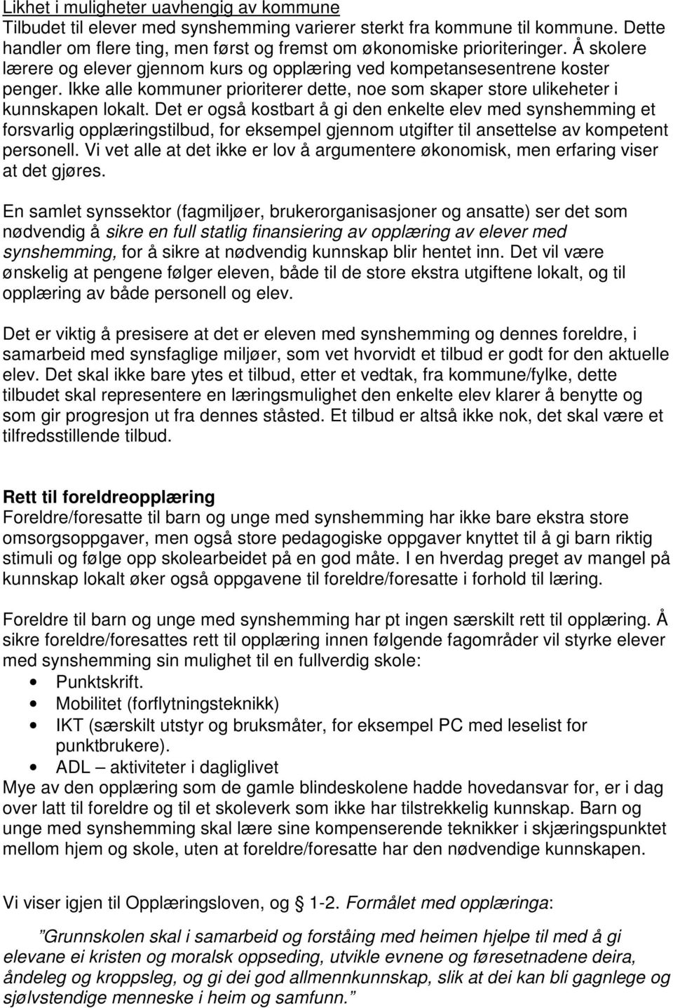 Det er også kostbart å gi den enkelte elev med synshemming et forsvarlig opplæringstilbud, for eksempel gjennom utgifter til ansettelse av kompetent personell.