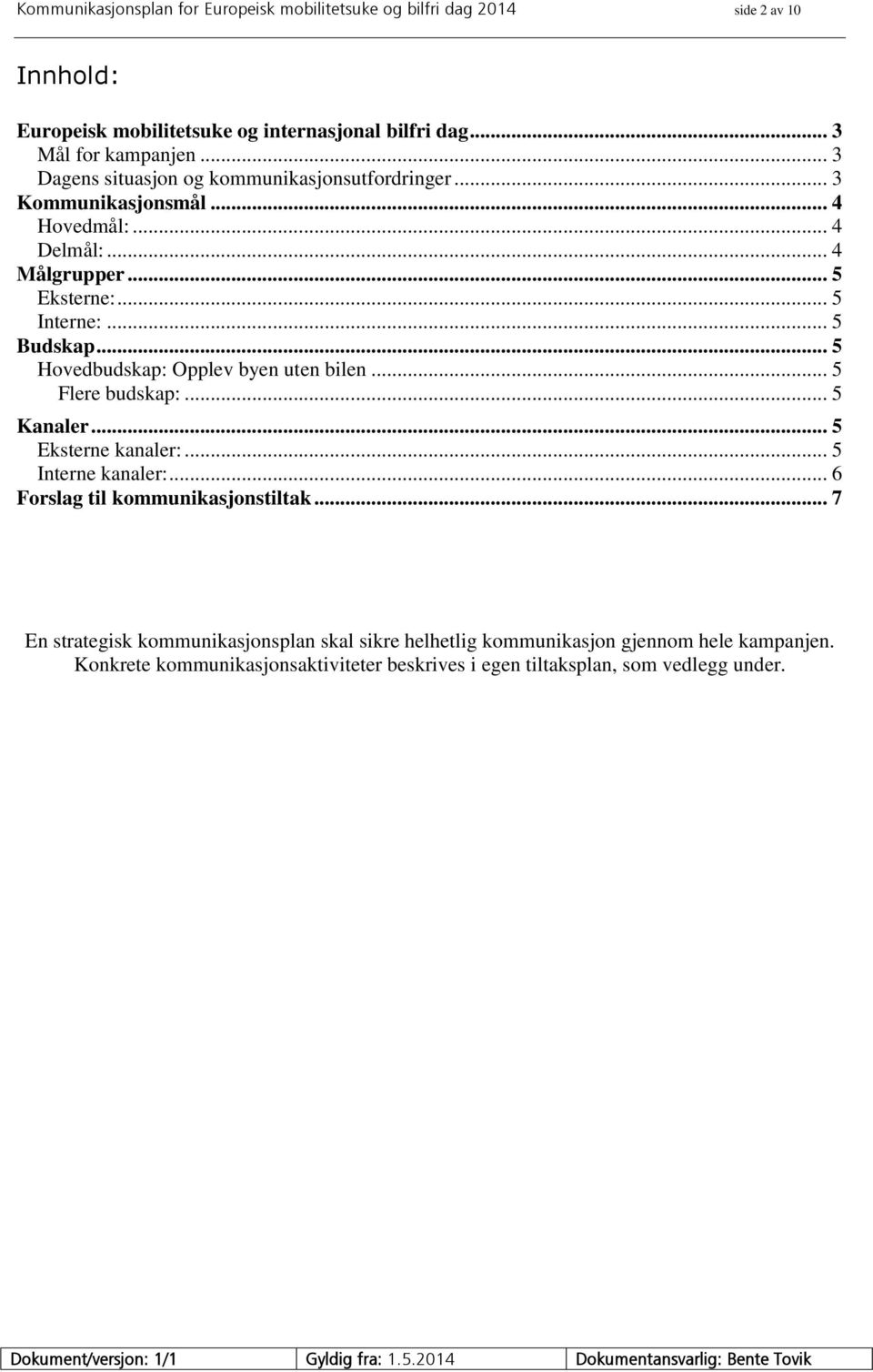 .. 5 Hovedbudskap: Opplev byen uten bilen... 5 Flere budskap:... 5 Kanaler... 5 Eksterne kanaler:... 5 Interne kanaler:... 6 Forslag til kommunikasjonstiltak.