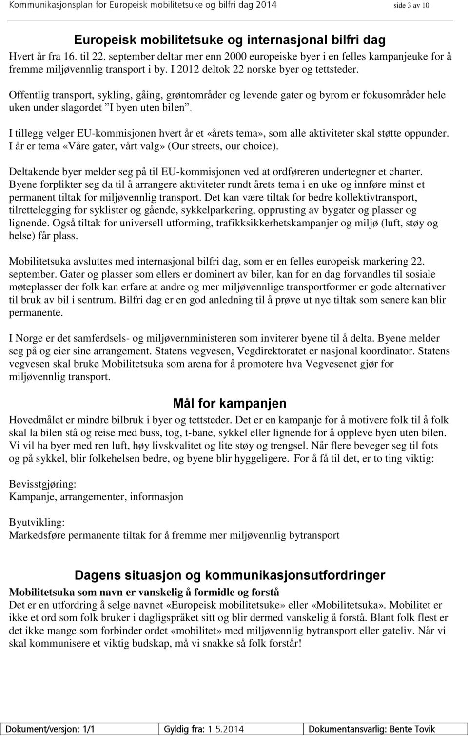 I 2012 deltok 22 norske Offentlig transport, sykling, gåing, grøntområder og levende gater og byrom er fokusområder hele uken under slagordet I byen uten bilen.