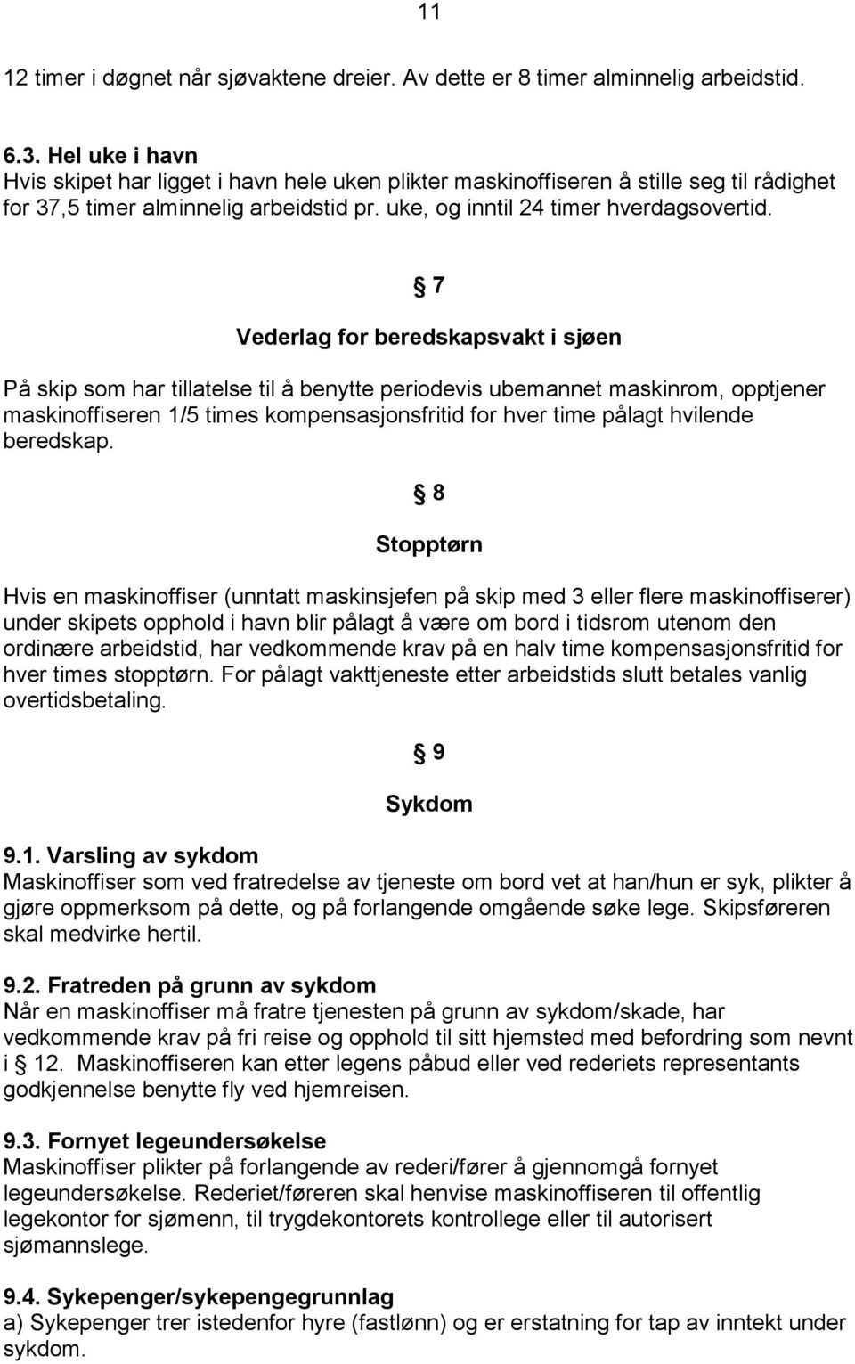 7 Vederlag for beredskapsvakt i sjøen På skip som har tillatelse til å benytte periodevis ubemannet maskinrom, opptjener maskinoffiseren 1/5 times kompensasjonsfritid for hver time pålagt hvilende