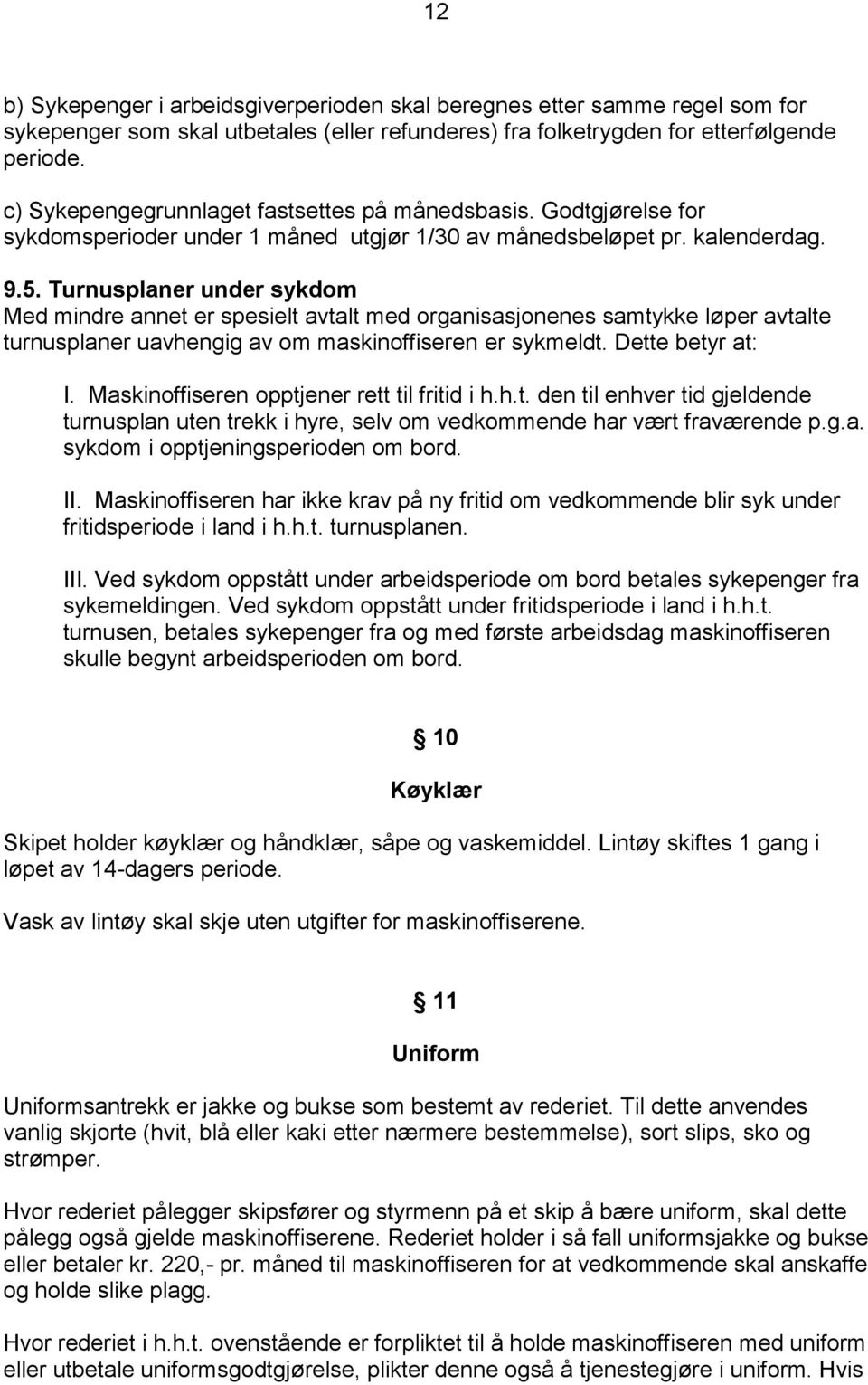 Turnusplaner under sykdom Med mindre annet er spesielt avtalt med organisasjonenes samtykke løper avtalte turnusplaner uavhengig av om maskinoffiseren er sykmeldt. Dette betyr at: I.