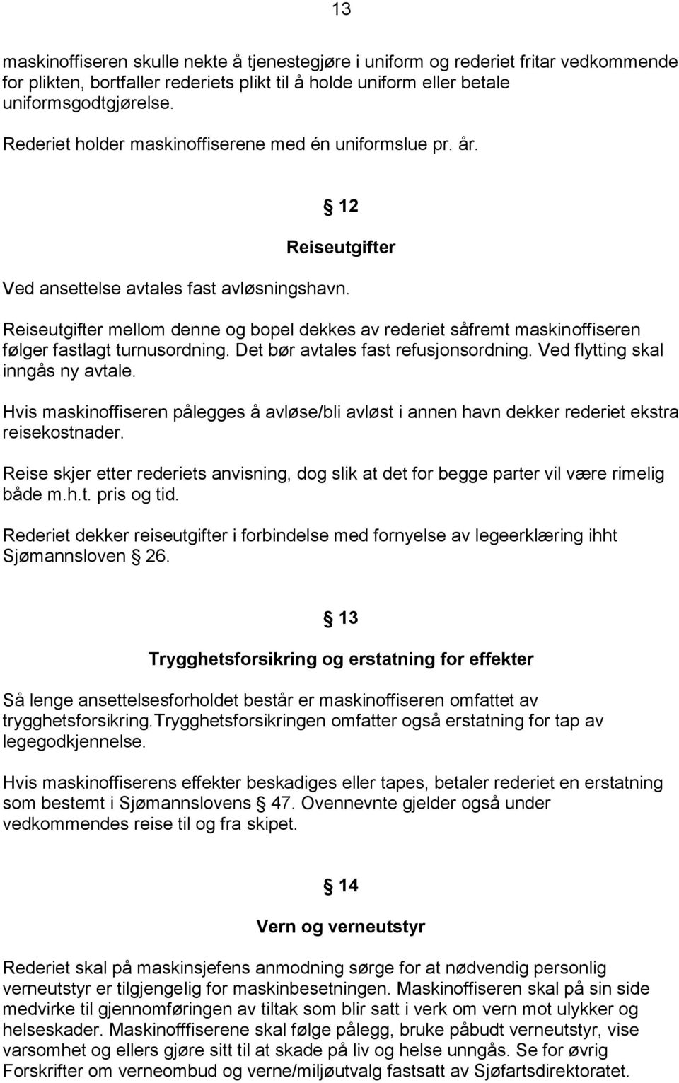 Reiseutgifter mellom denne og bopel dekkes av rederiet såfremt maskinoffiseren følger fastlagt turnusordning. Det bør avtales fast refusjonsordning. Ved flytting skal inngås ny avtale.