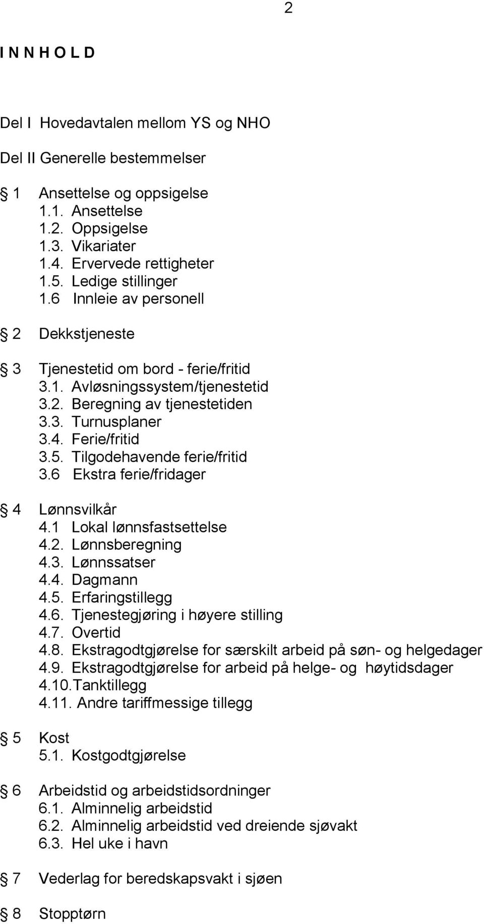 5. Tilgodehavende ferie/fritid 3.6 Ekstra ferie/fridager 4 Lønnsvilkår 4.1 Lokal lønnsfastsettelse 4.2. Lønnsberegning 4.3. Lønnssatser 4.4. Dagmann 4.5. Erfaringstillegg 4.6. Tjenestegjøring i høyere stilling 4.