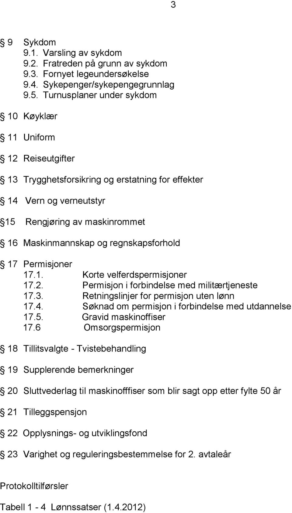 regnskapsforhold 17 Permisjoner 17.1. Korte velferdspermisjoner 17.2. Permisjon i forbindelse med militærtjeneste 17.3. Retningslinjer for permisjon uten lønn 17.4.