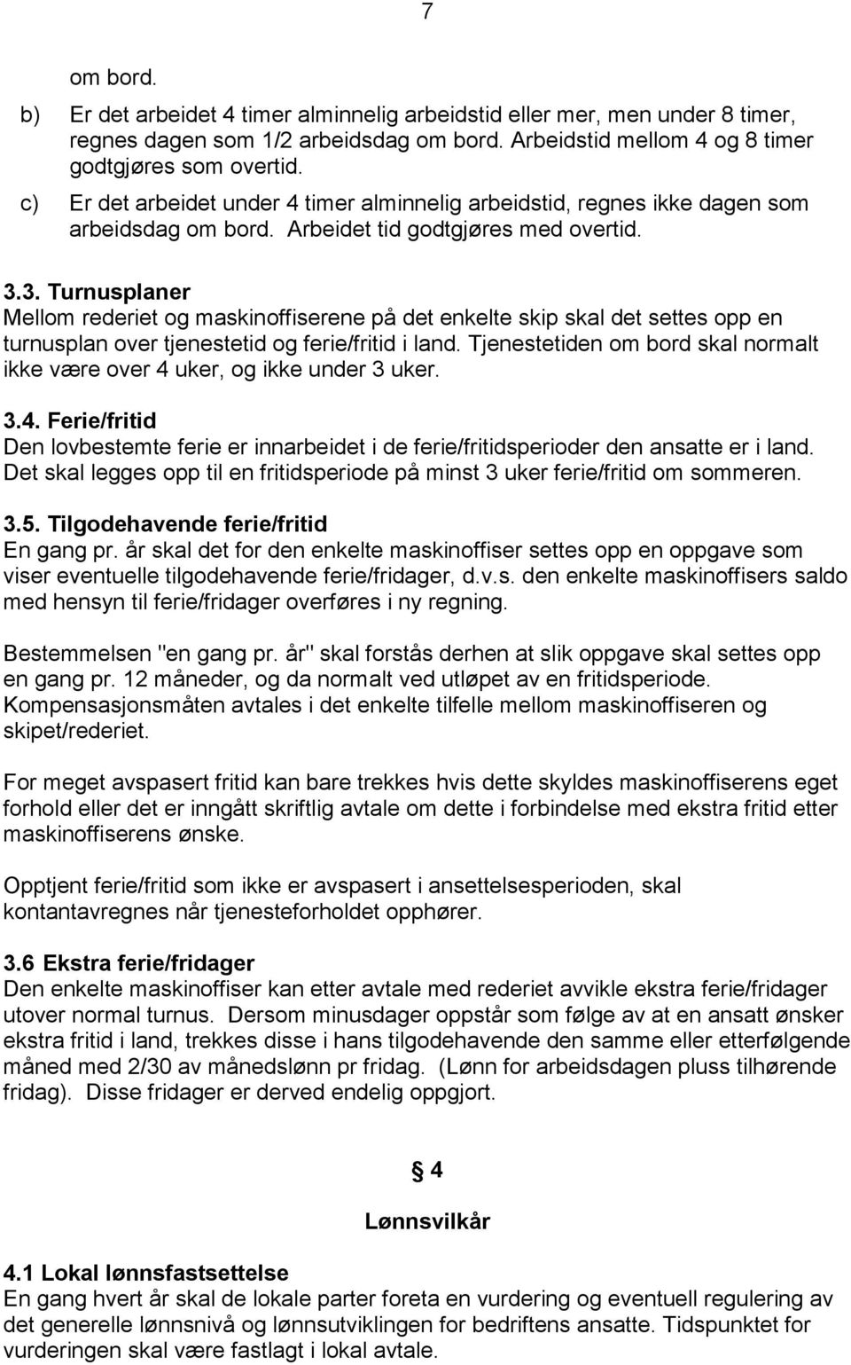 3. Turnusplaner Mellom rederiet og maskinoffiserene på det enkelte skip skal det settes opp en turnusplan over tjenestetid og ferie/fritid i land.