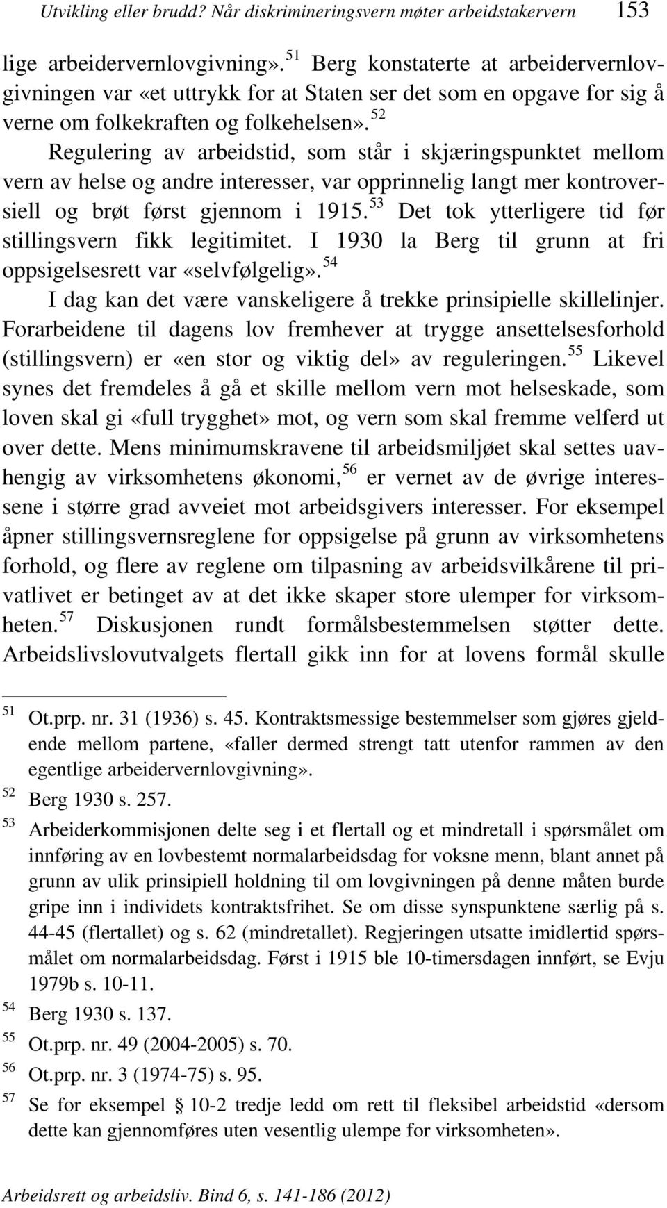 52 Regulering av arbeidstid, som står i skjæringspunktet mellom vern av helse og andre interesser, var opprinnelig langt mer kontroversiell og brøt først gjennom i 1915.