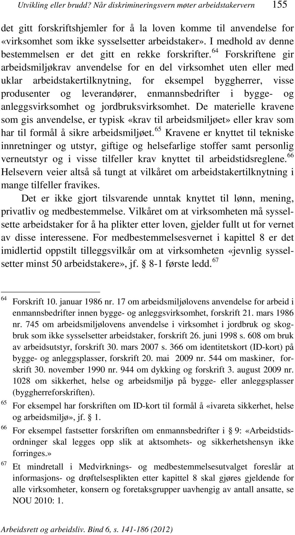 64 Forskriftene gir arbeidsmiljøkrav anvendelse for en del virksomhet uten eller med uklar arbeidstakertilknytning, for eksempel byggherrer, visse produsenter og leverandører, enmannsbedrifter i