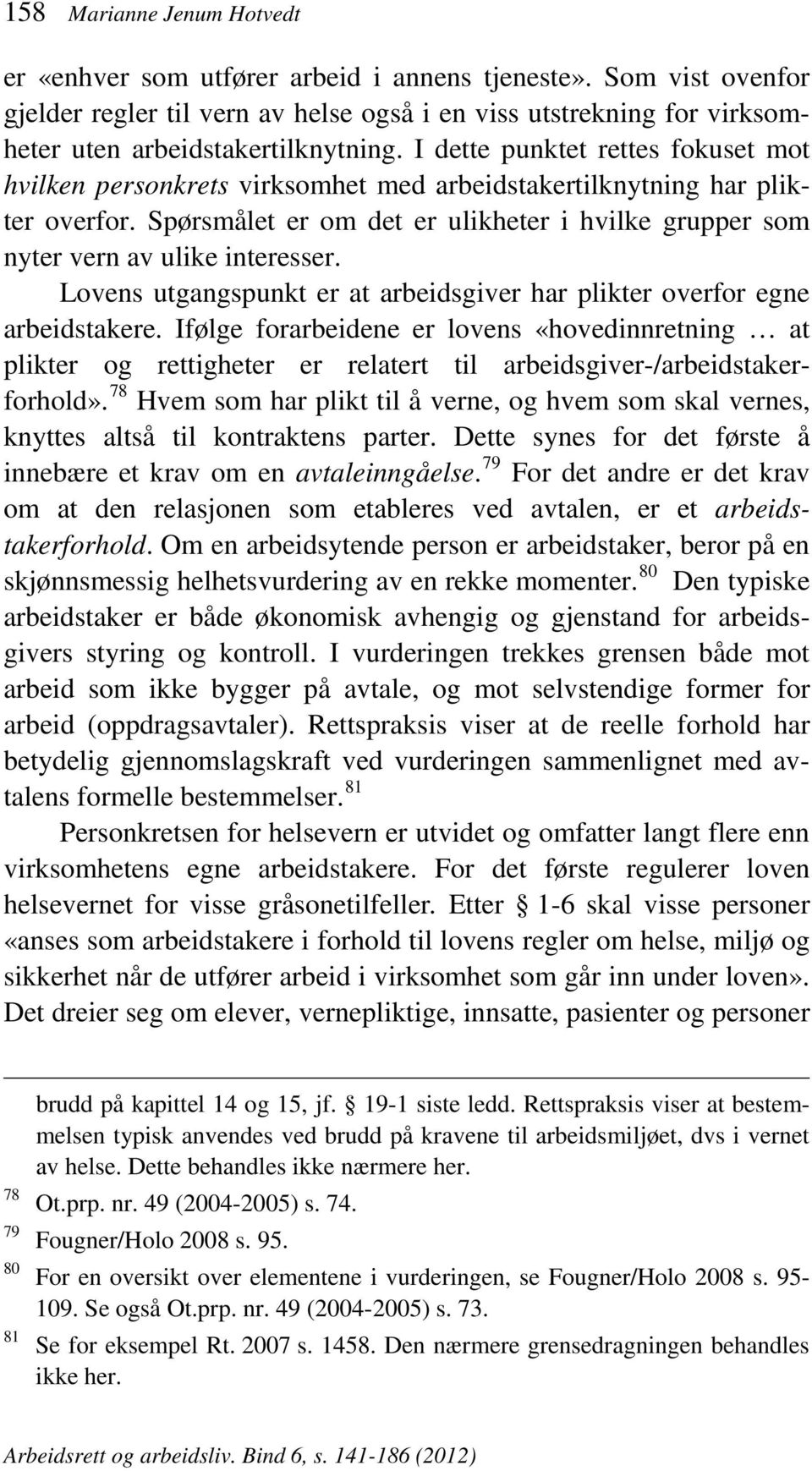 Spørsmålet er om det er ulikheter i hvilke grupper som nyter vern av ulike interesser. Lovens utgangspunkt er at arbeidsgiver har plikter overfor egne arbeidstakere.