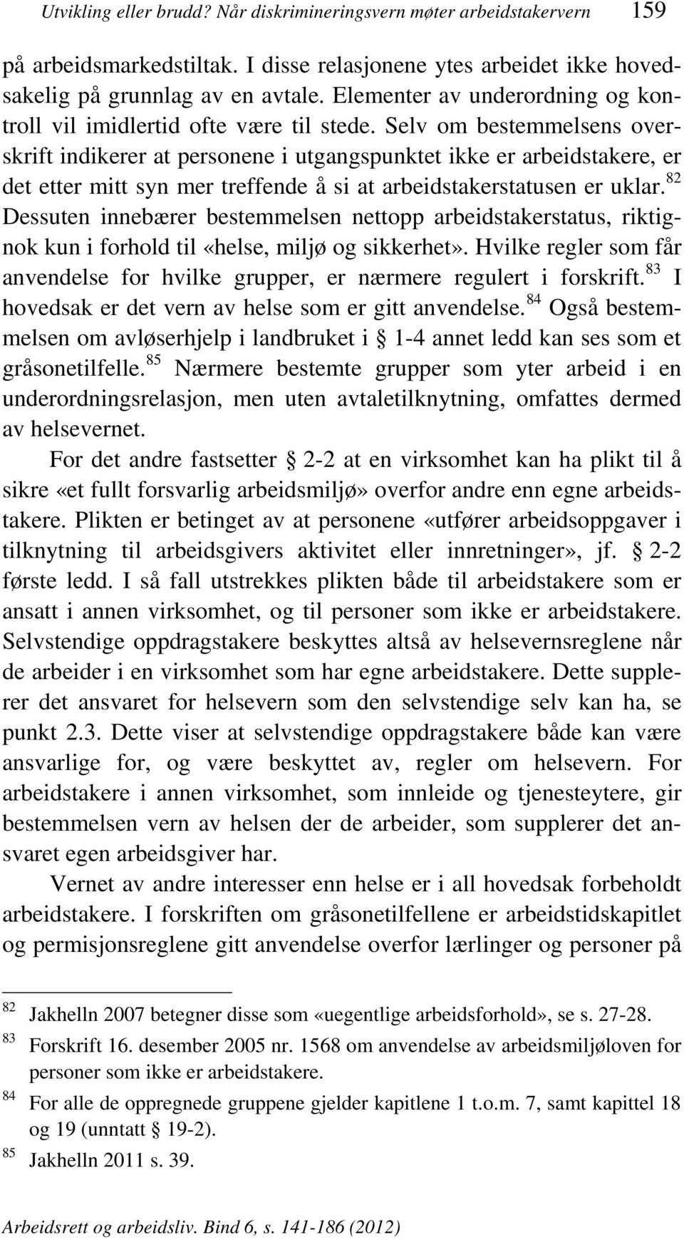 Selv om bestemmelsens overskrift indikerer at personene i utgangspunktet ikke er arbeidstakere, er det etter mitt syn mer treffende å si at arbeidstakerstatusen er uklar.