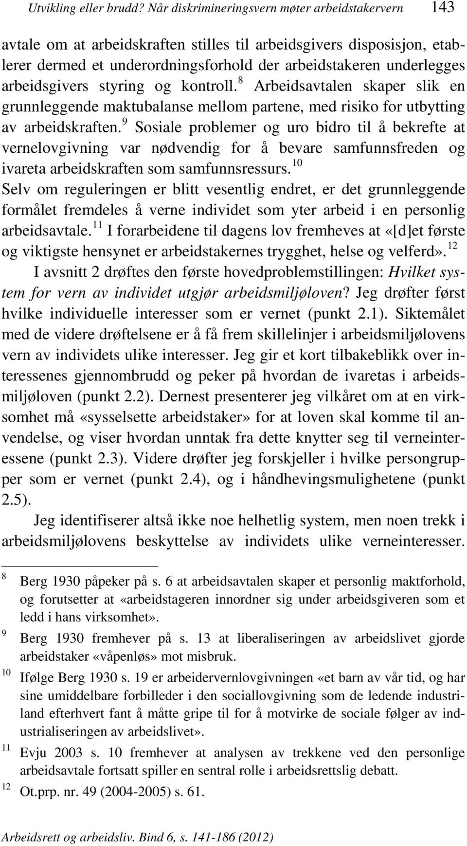 arbeidsgivers styring og kontroll. 8 Arbeidsavtalen skaper slik en grunnleggende maktubalanse mellom partene, med risiko for utbytting av arbeidskraften.