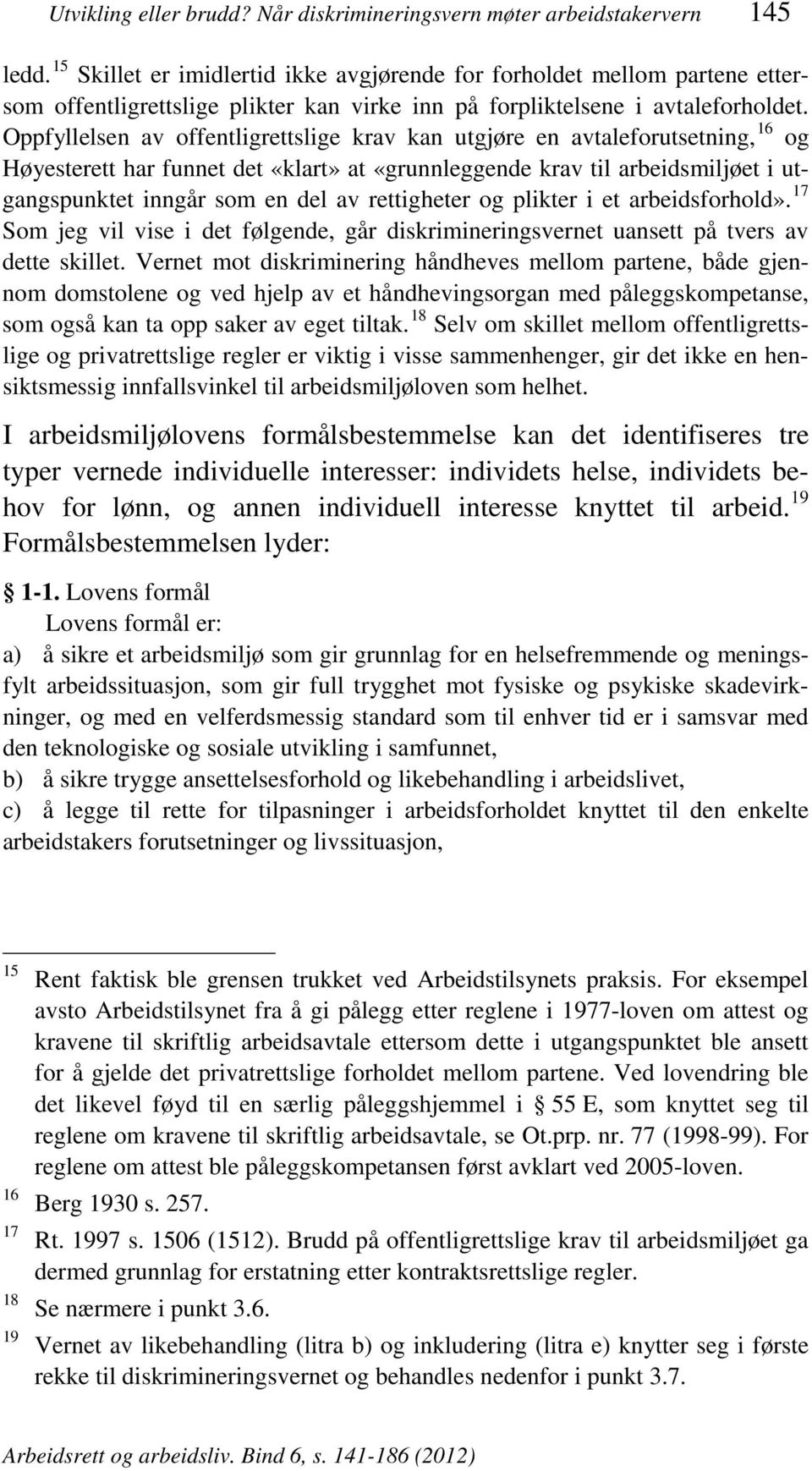 Oppfyllelsen av offentligrettslige krav kan utgjøre en avtaleforutsetning, 16 og Høyesterett har funnet det «klart» at «grunnleggende krav til arbeidsmiljøet i utgangspunktet inngår som en del av