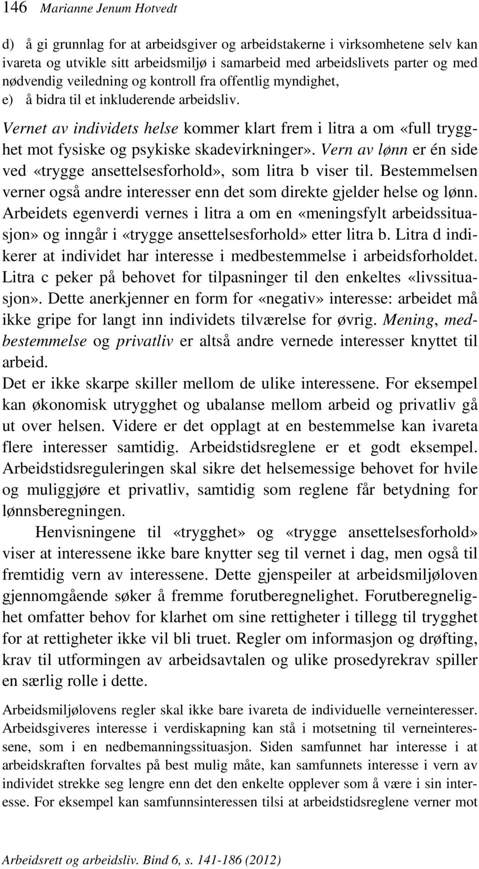 Vernet av individets helse kommer klart frem i litra a om «full trygghet mot fysiske og psykiske skadevirkninger». Vern av lønn er én side ved «trygge ansettelsesforhold», som litra b viser til.