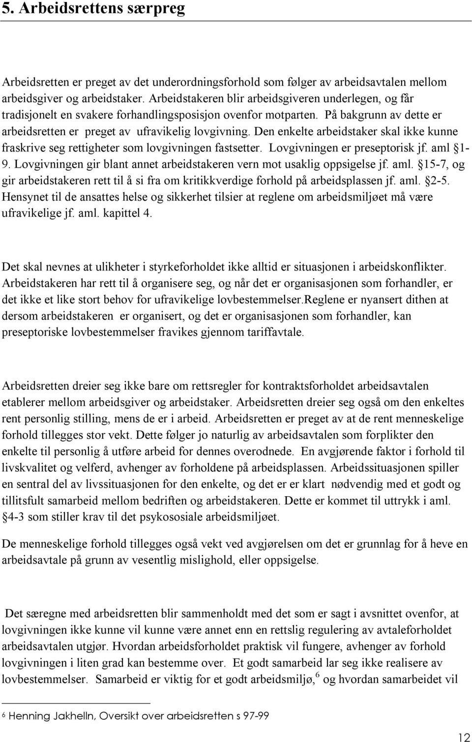 Den enkelte arbeidstaker skal ikke kunne fraskrive seg rettigheter som lovgivningen fastsetter. Lovgivningen er preseptorisk jf. aml 1-9.