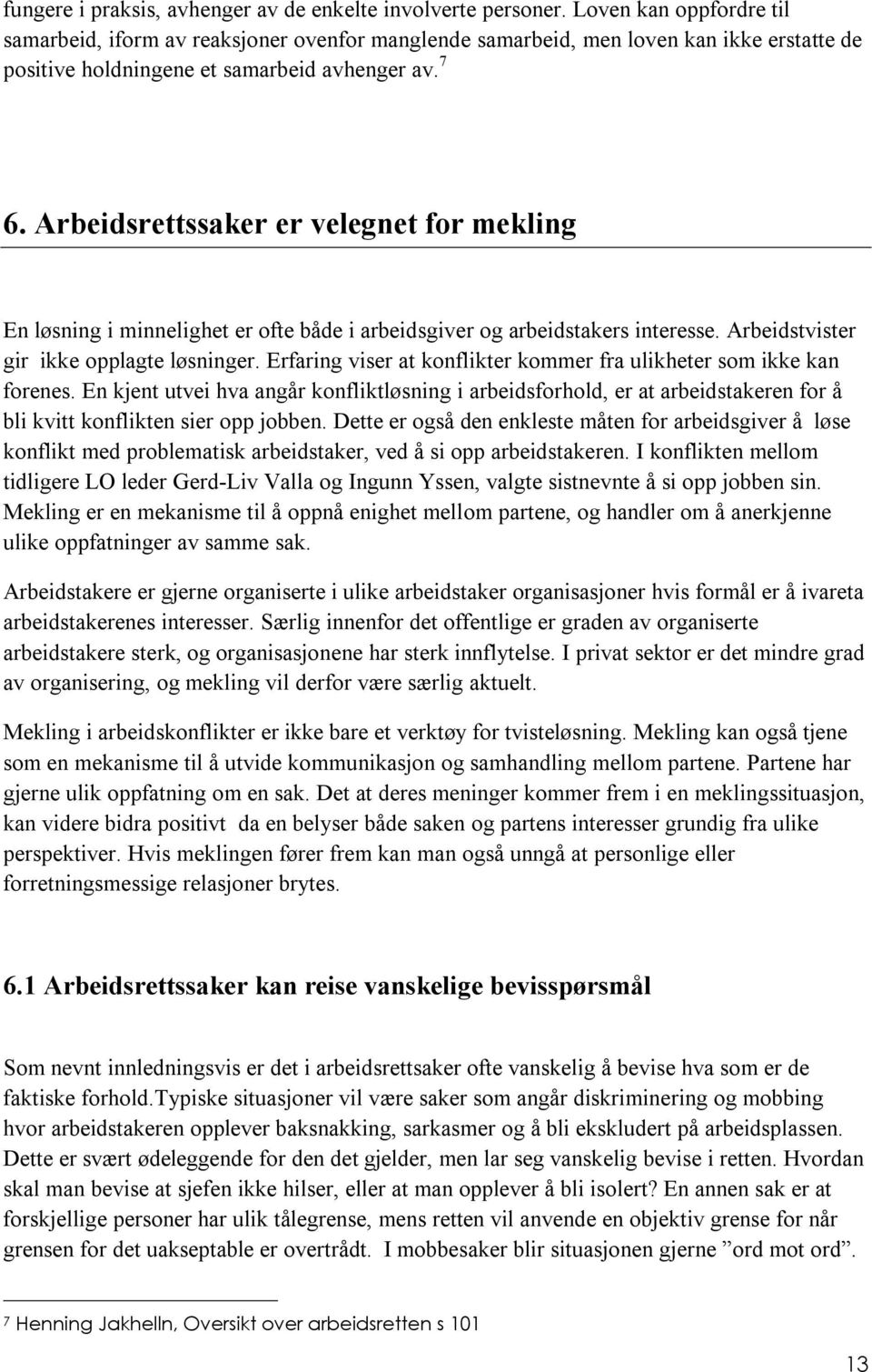 Arbeidsrettssaker er velegnet for mekling En løsning i minnelighet er ofte både i arbeidsgiver og arbeidstakers interesse. Arbeidstvister gir ikke opplagte løsninger.