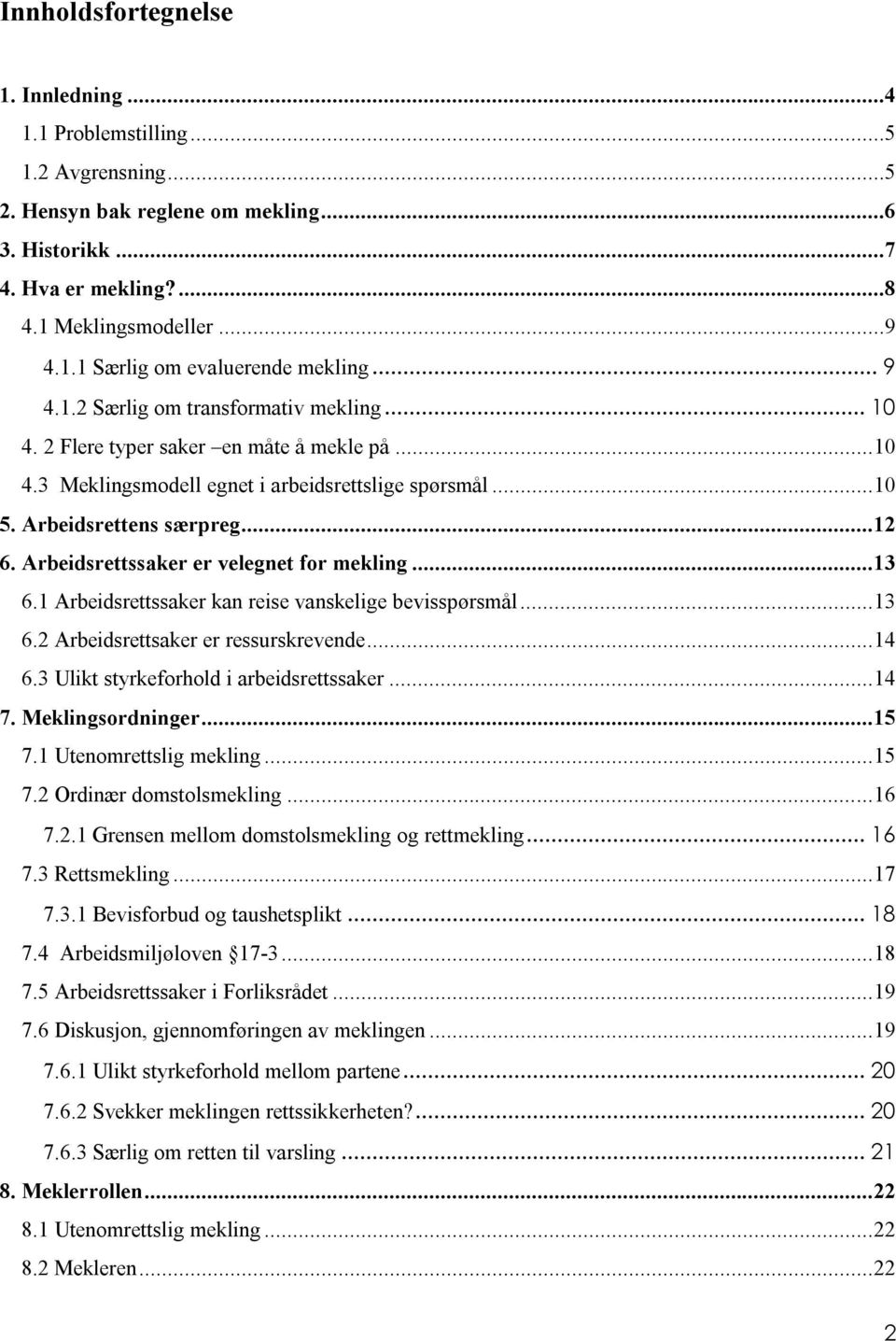 Arbeidsrettssaker er velegnet for mekling...13 6.1 Arbeidsrettssaker kan reise vanskelige bevisspørsmål...13 6.2 Arbeidsrettsaker er ressurskrevende...14 6.3 Ulikt styrkeforhold i arbeidsrettssaker.