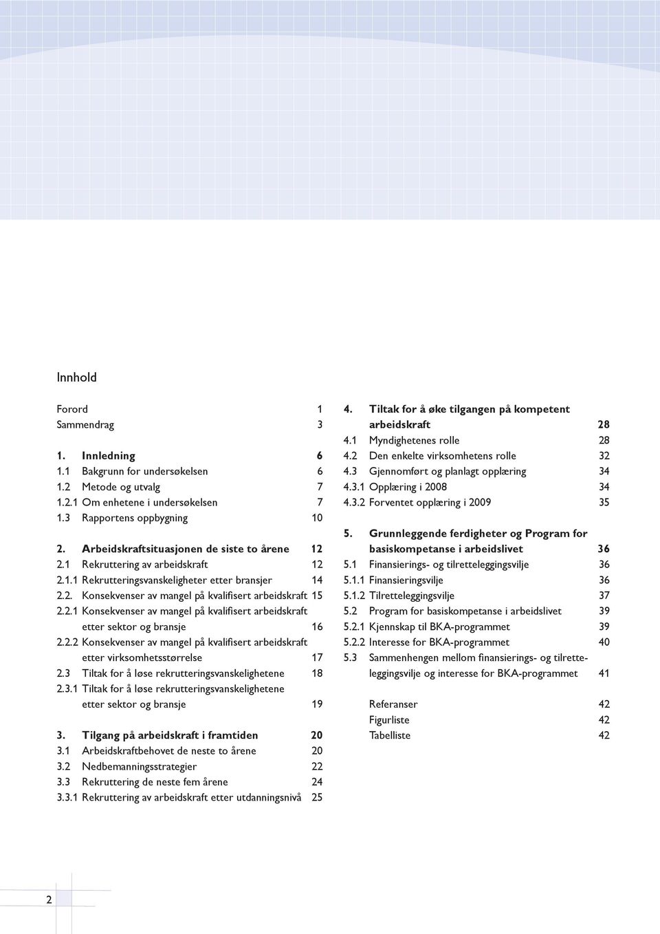 2.2 Konsekvenser av mangel på kvalifi sert arbeidskraft etter virksomhetsstørrelse 17 2.3 Tiltak for å løse rekrutteringsvanskelighetene 18 2.3.1 Tiltak for å løse rekrutteringsvanskelighetene etter sektor og bransje 19 3.