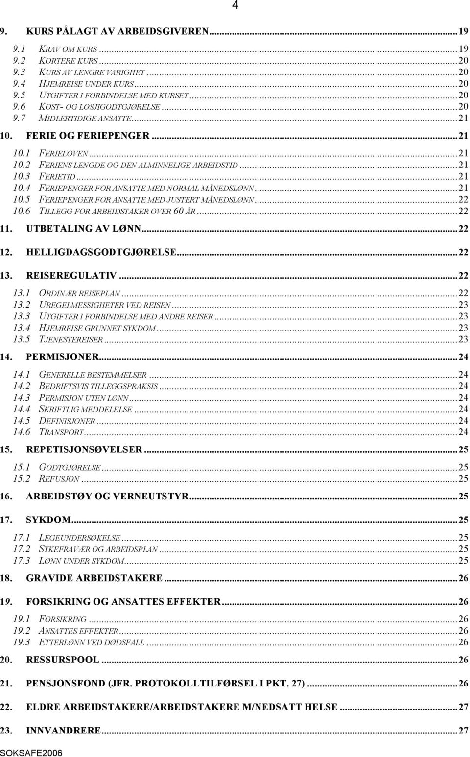 ..21 10.5 FERIEPENGER FOR ANSATTE MED JUSTERT MÅNEDSLØNN...22 10.6 TILLEGG FOR ARBEIDSTAKER OVER 60 ÅR...22 11. UTBETALING AV LØNN...22 12. HELLIGDAGSGODTGJØRELSE...22 13. REISEREGULATIV...22 13.1 ORDINÆR REISEPLAN.