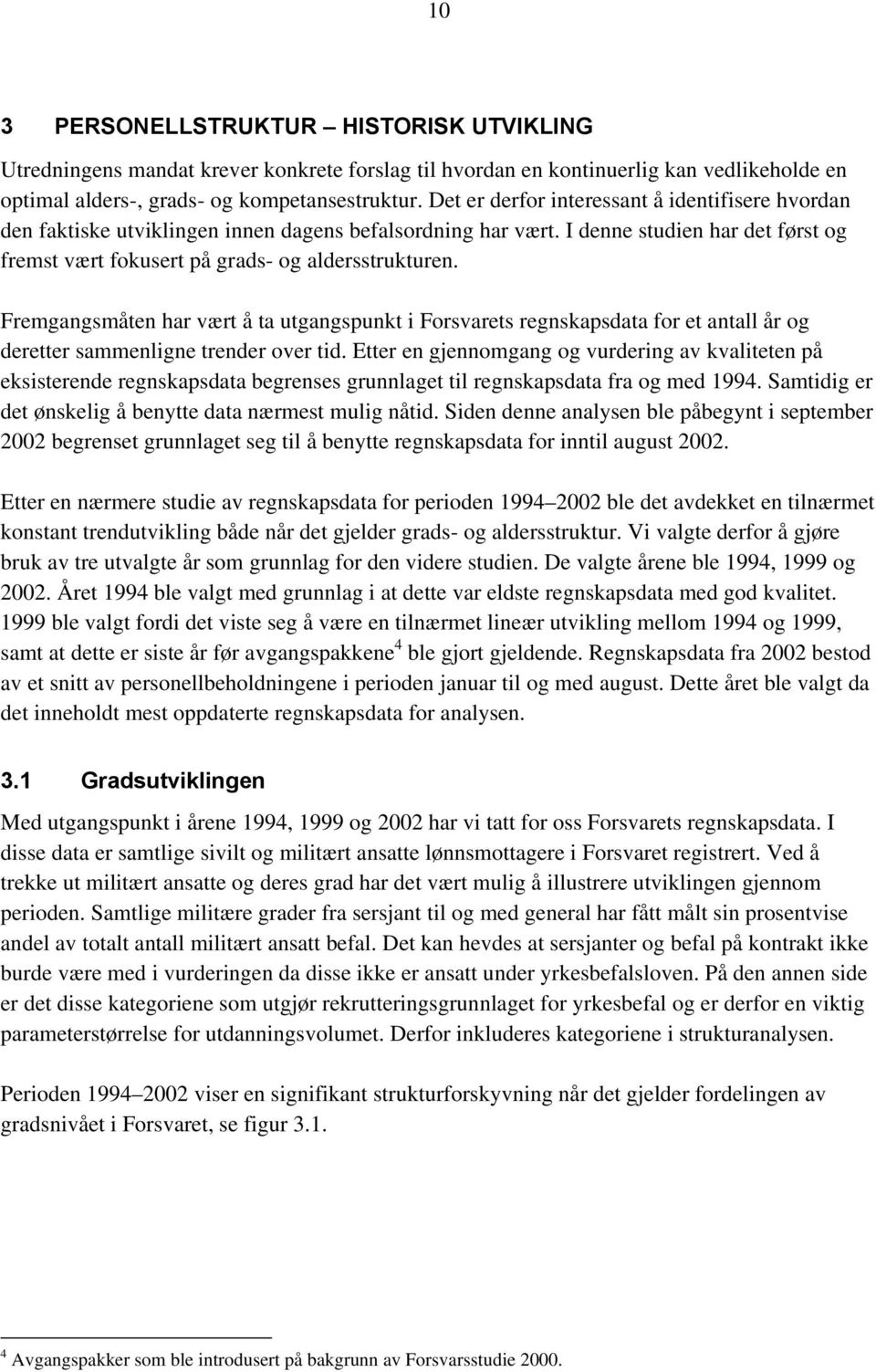 Fremgangsmåten har vært å ta utgangspunkt i Forsvarets regnskapsdata for et antall år og deretter sammenligne trender over tid.