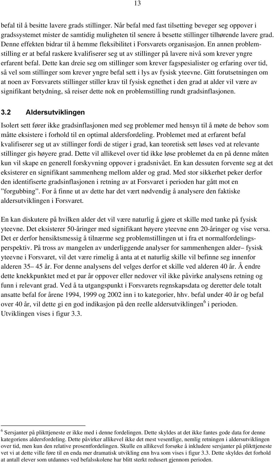 En annen problemstilling er at befal raskere kvalifiserer seg ut av stillinger på lavere nivå som krever yngre erfarent befal.