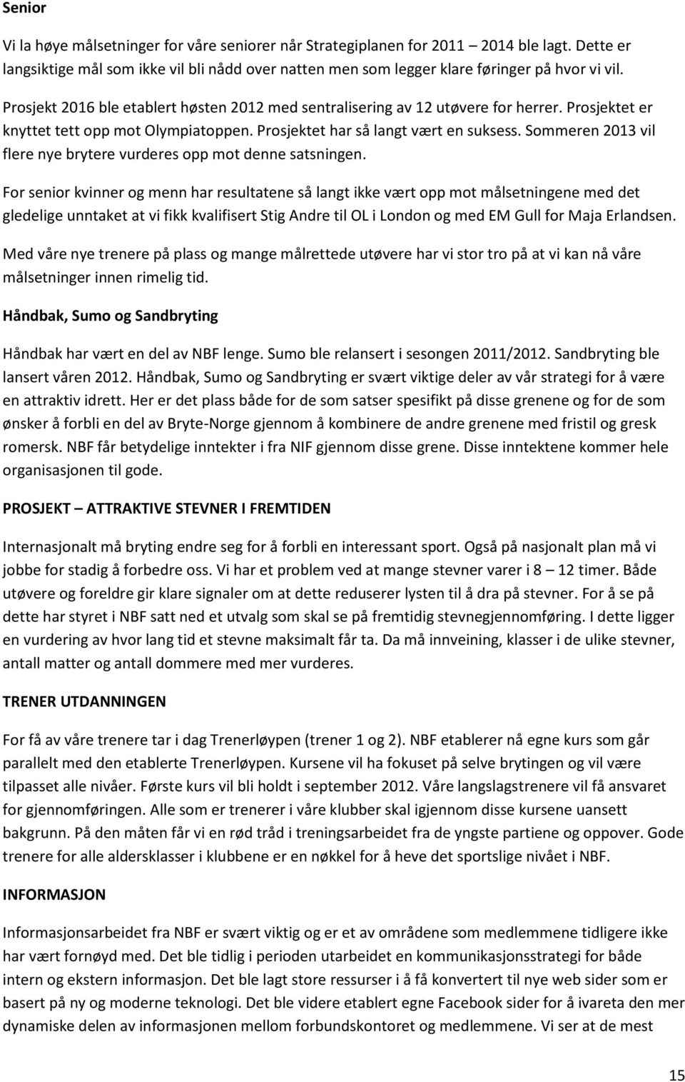 Sommeren 2013 vil flere nye brytere vurderes opp mot denne satsningen.