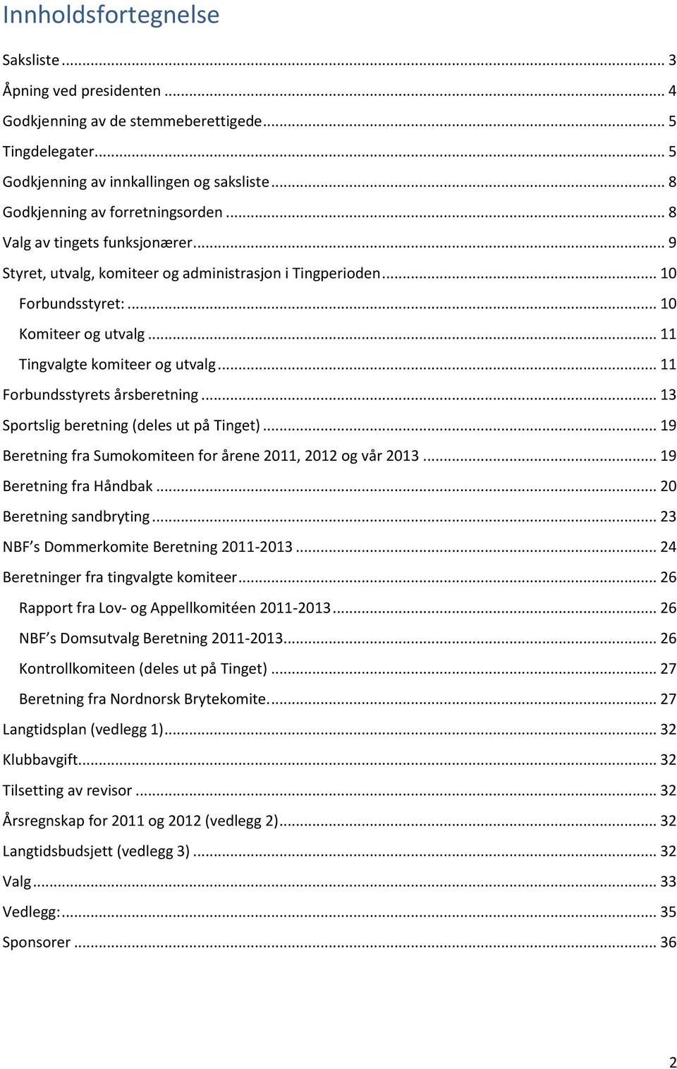 .. 11 Forbundsstyrets årsberetning... 13 Sportslig beretning (deles ut på Tinget)... 19 Beretning fra Sumokomiteen for årene 2011, 2012 og vår 2013... 19 Beretning fra Håndbak.