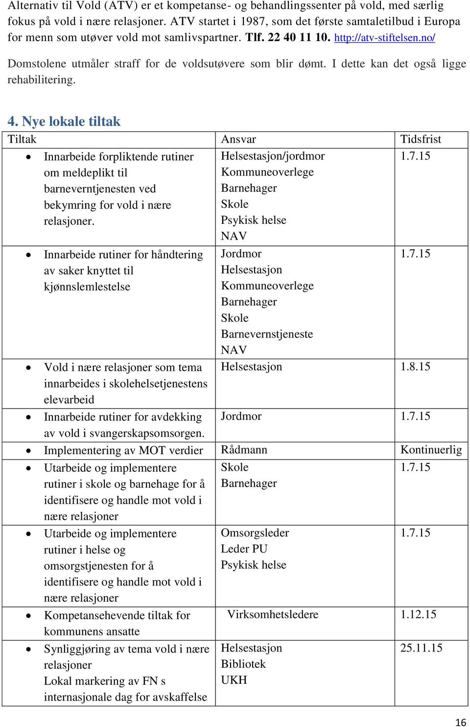 no/ Domstolene utmåler straff for de voldsutøvere som blir dømt. I dette kan det også ligge rehabilitering. 4.