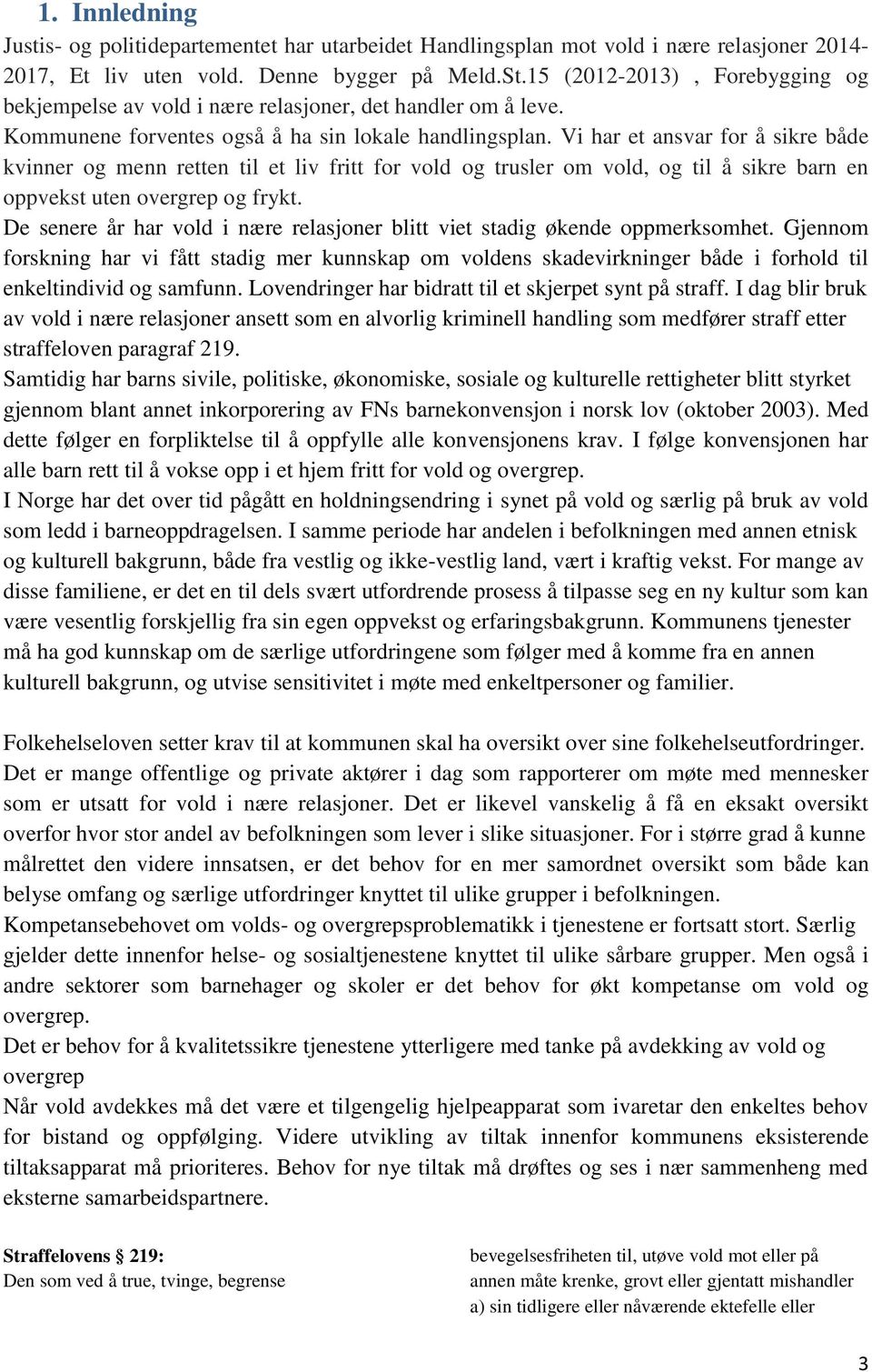 Vi har et ansvar for å sikre både kvinner og menn retten til et liv fritt for vold og trusler om vold, og til å sikre barn en oppvekst uten overgrep og frykt.