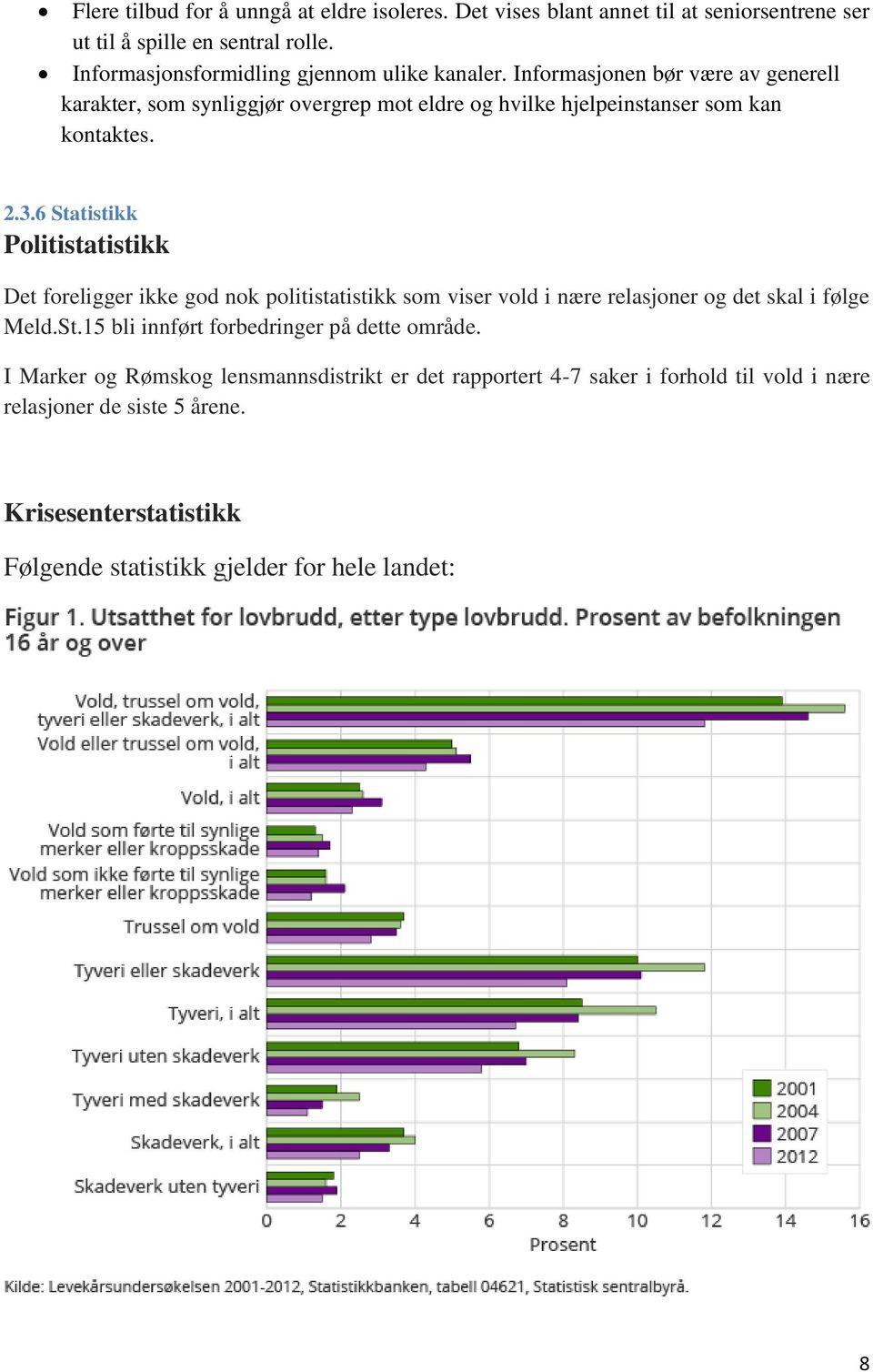 Informasjonen bør være av generell karakter, som synliggjør overgrep mot eldre og hvilke hjelpeinstanser som kan kontaktes. 2.3.