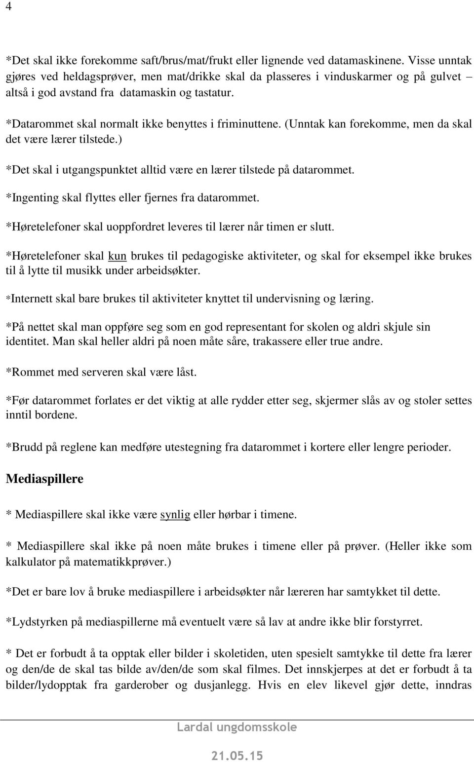 *Datarommet skal normalt ikke benyttes i friminuttene. (Unntak kan forekomme, men da skal det være lærer tilstede.) *Det skal i utgangspunktet alltid være en lærer tilstede på datarommet.