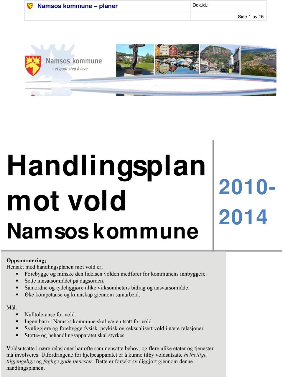 Sette innsatsområdet på dagsorden. Samordne og tydeliggjøre ulike virksomheters bidrag og ansvarsområde. Øke kompetanse og kunnskap gjennom samarbeid. Mål: Nulltoleranse for vold.