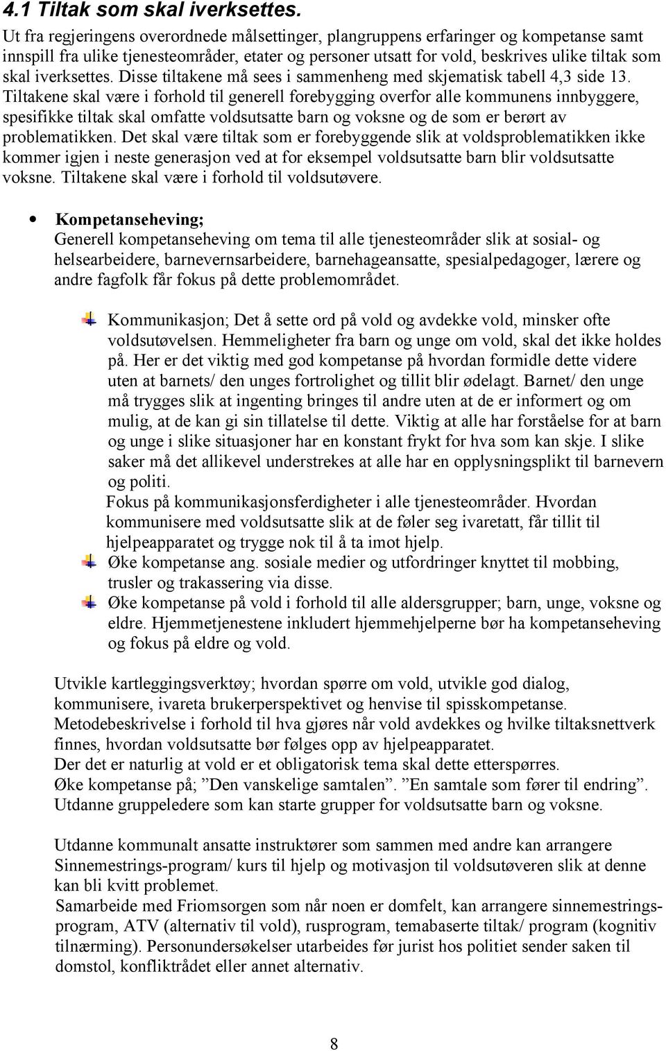 iverksettes. Disse tiltakene må sees i sammenheng med skjematisk tabell 4,3 side 13.