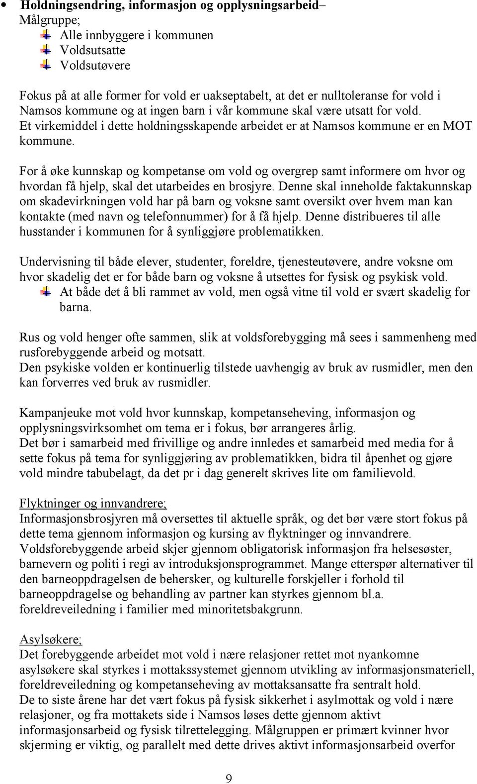 For å øke kunnskap og kompetanse om vold og overgrep samt informere om hvor og hvordan få hjelp, skal det utarbeides en brosjyre.