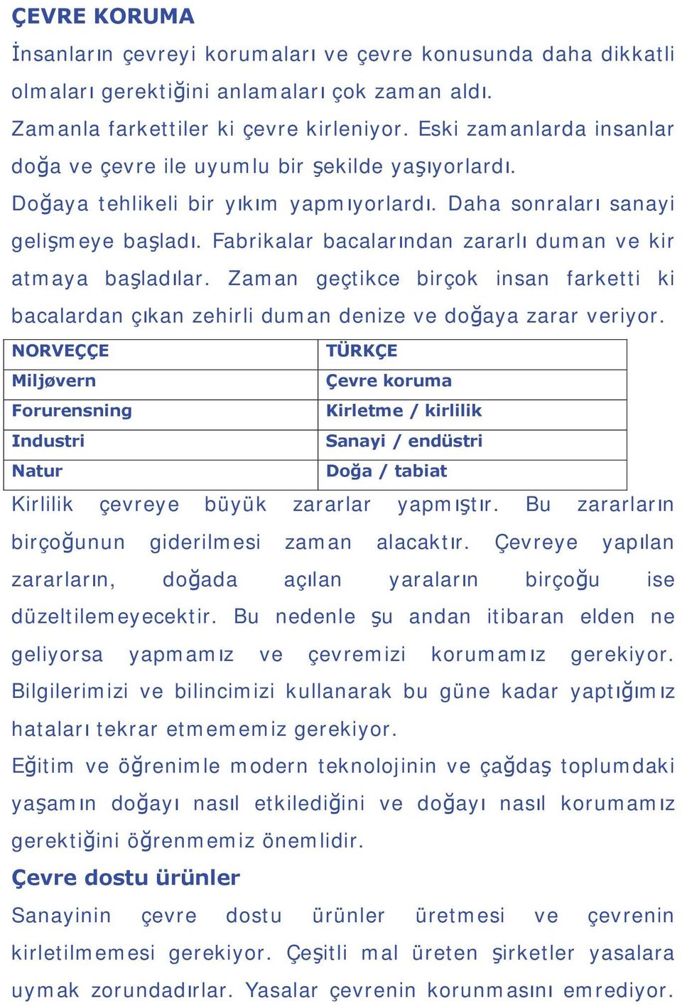 Fabrikalar bacalar ndan zararl duman ve kir atmaya ba lad lar. Zaman geçtikce birçok insan farketti ki bacalardan ç kan zehirli duman denize ve do aya zarar veriyor.