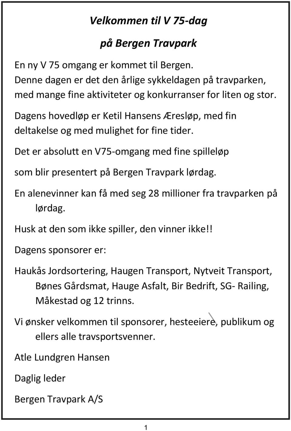 En alenevinner kan få med seg 28 millioner fra travparken på lørdag. Husk at den som ikke spiller, den vinner ikke!